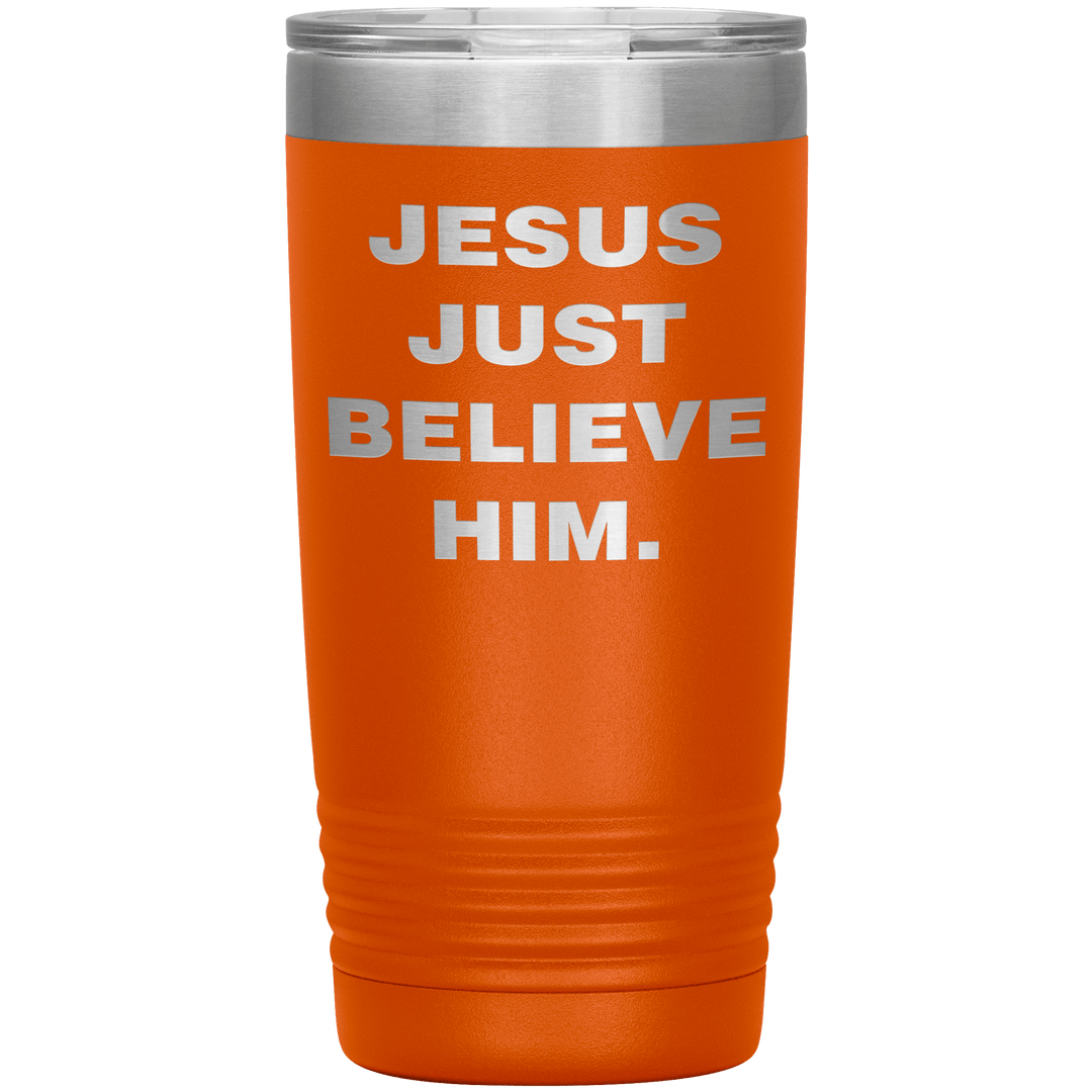 "JESUS JUST BELIEVE HIM" Tumbler