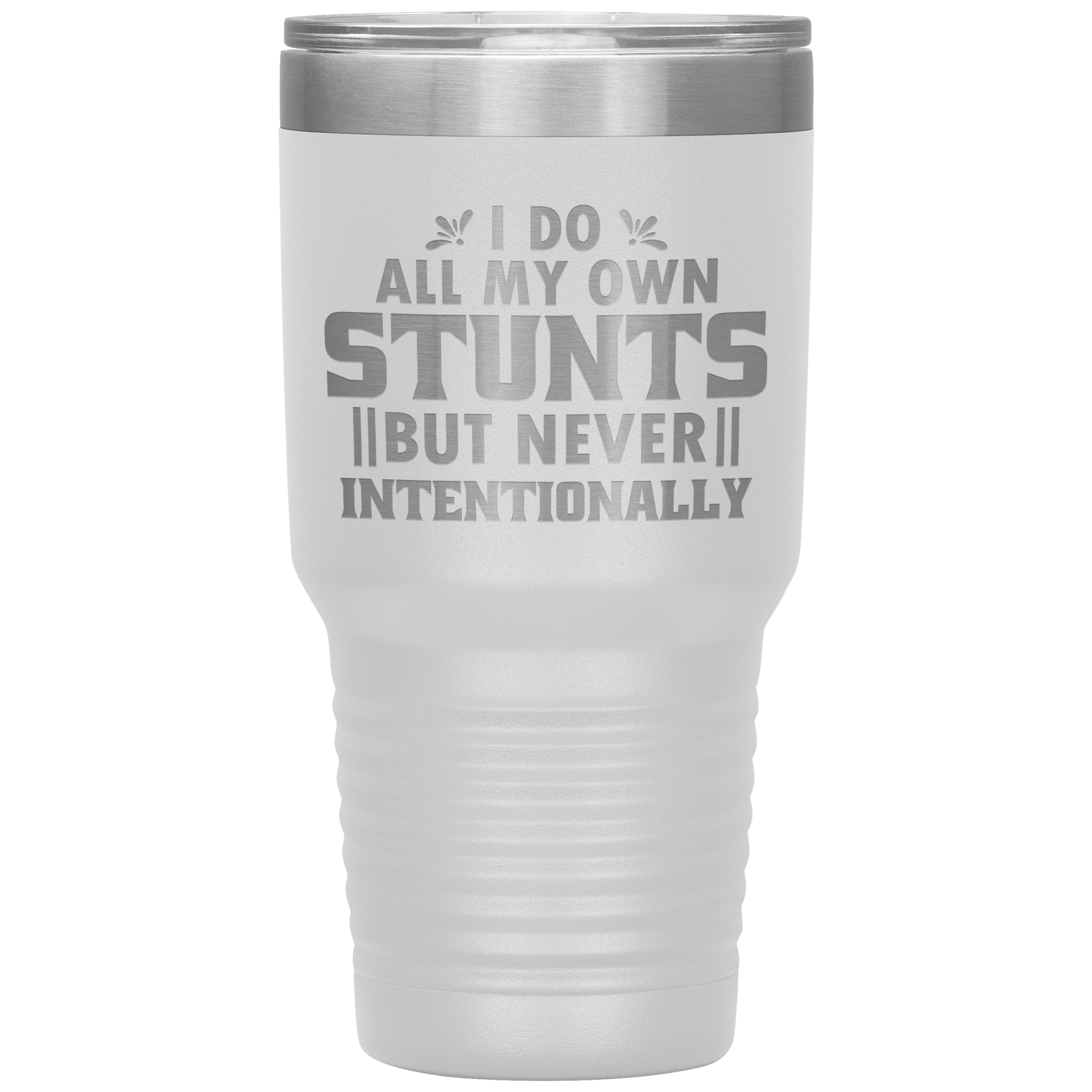 "I DO ALL MY OWN STUNTS BUT NEVER INTENTIONALLY"TUMBLER