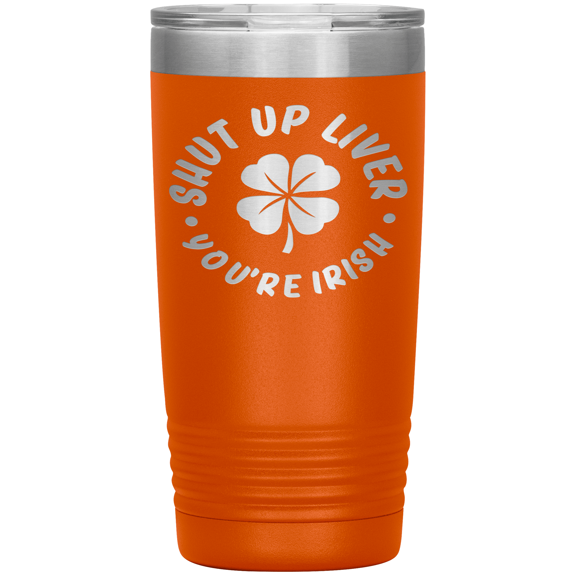 "SHUT UP LIVER YOU ARE IRISH"TUMBLER