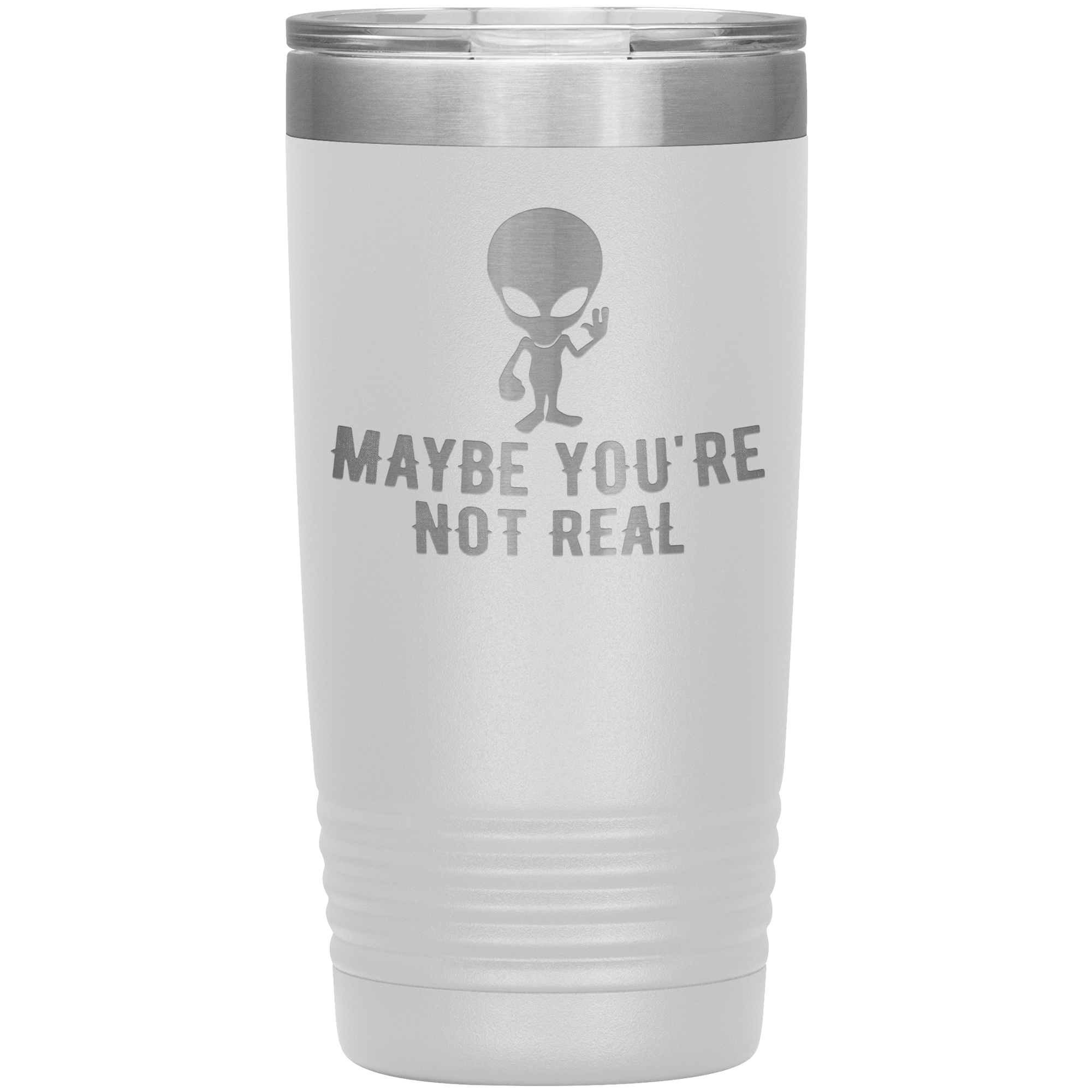 "MAYBE YOU'RE NOT REAL"TUMBLER