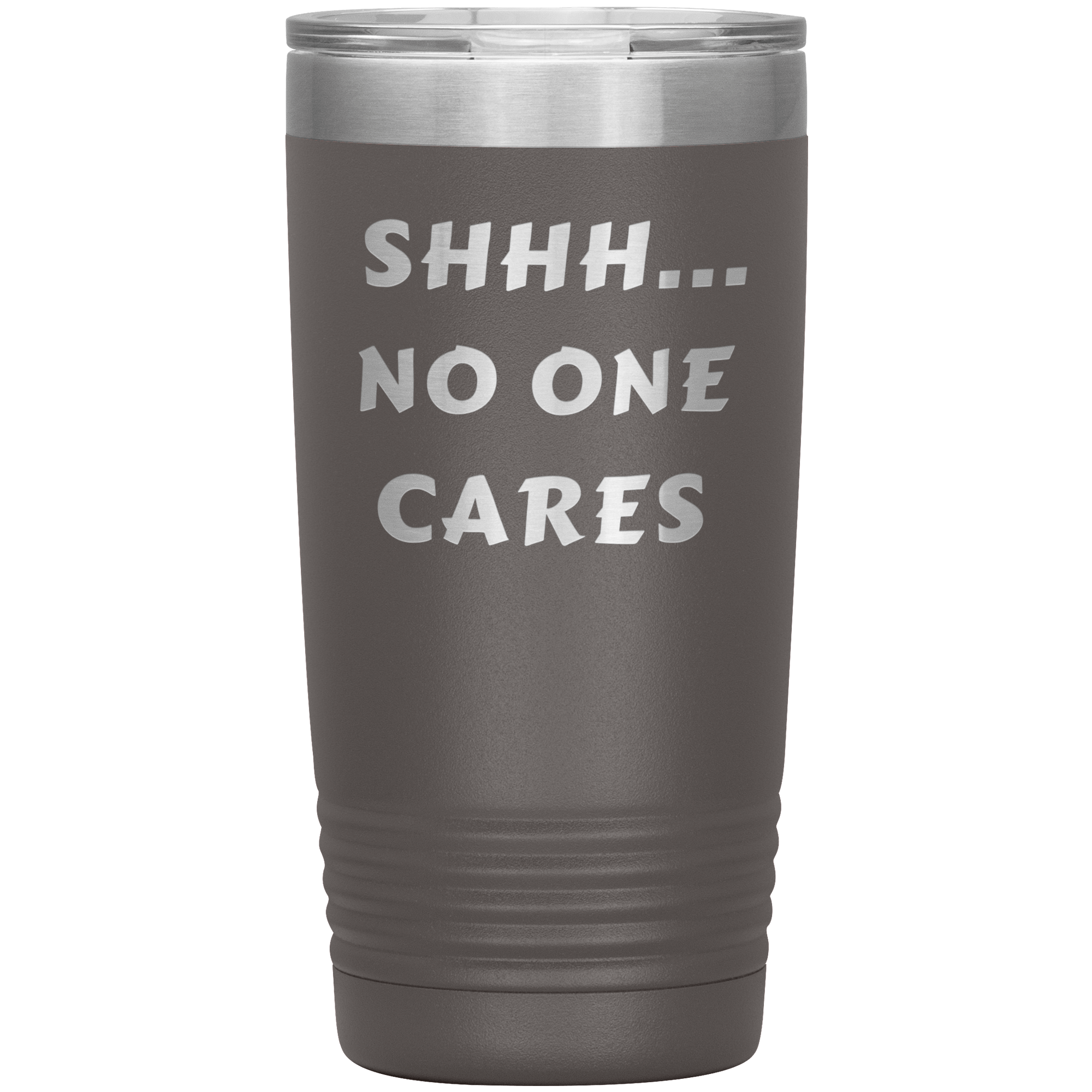 "SHHH..NO ONE CARES "Tumbler