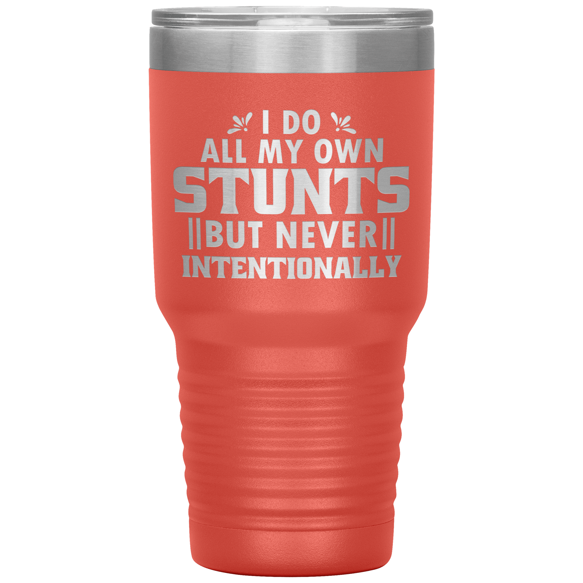 "I DO ALL MY OWN STUNTS BUT NEVER INTENTIONALLY"TUMBLER