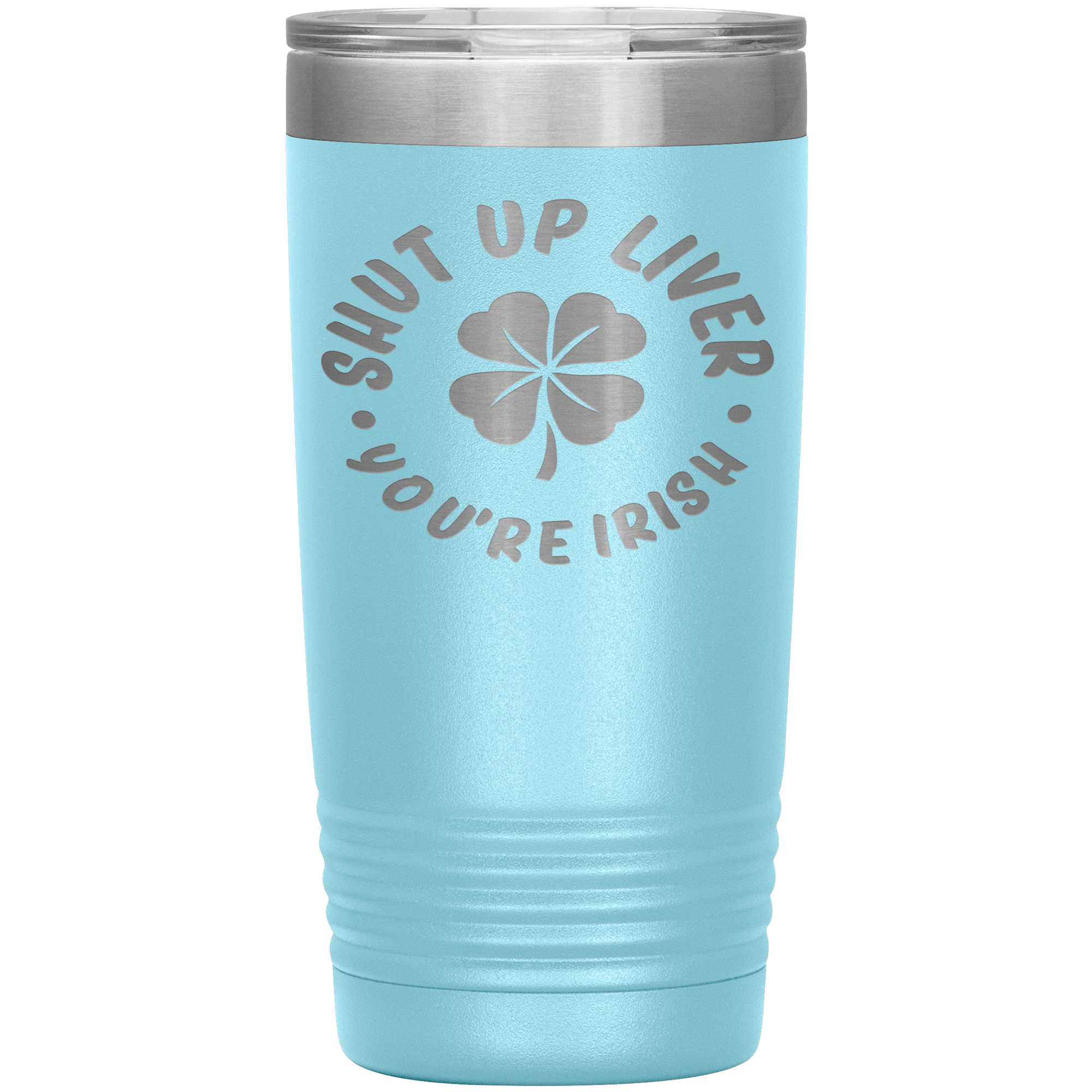 "SHUT UP LIVER YOU ARE IRISH"TUMBLER