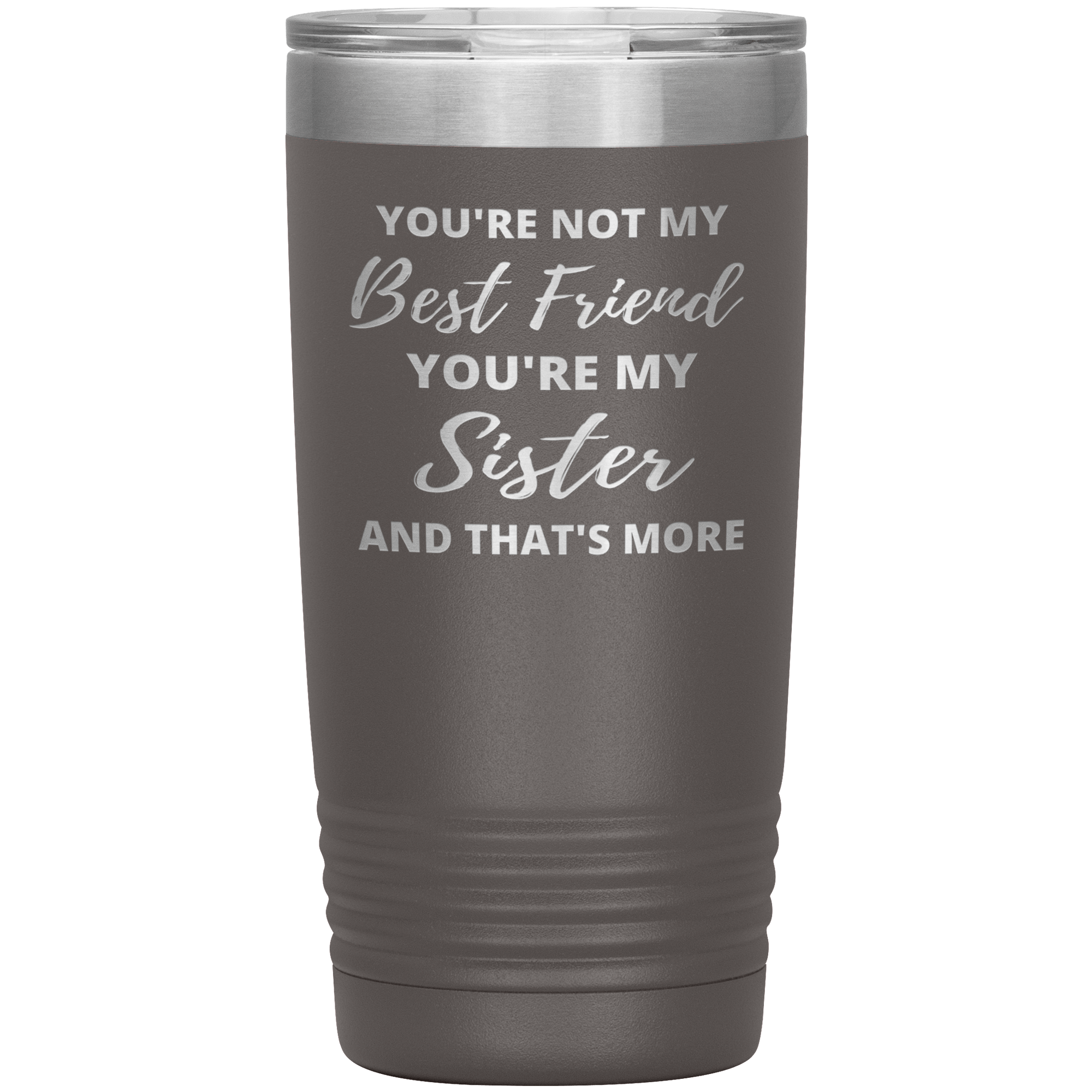 "YOU'RE NOT MY BEST FRIEND YOU'RE MY SISTER" TUMBLER