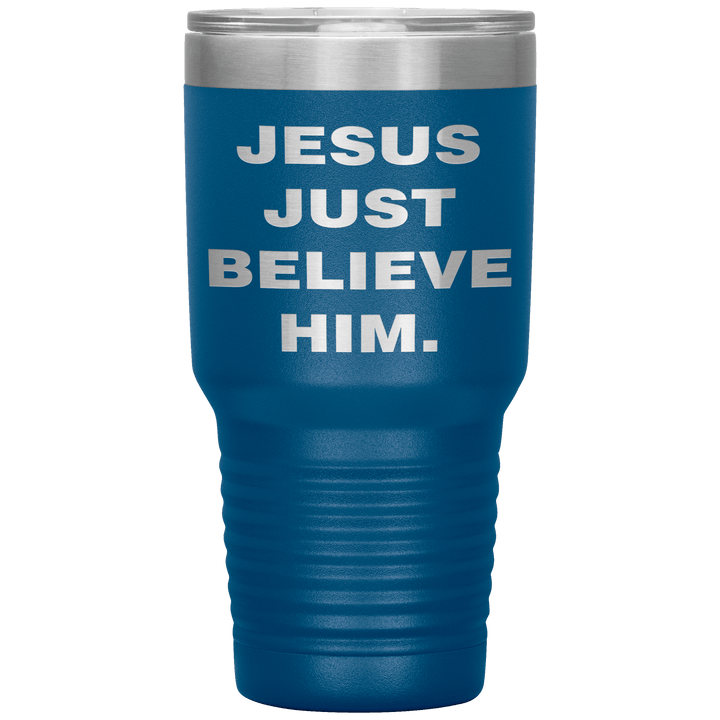 "JESUS JUST BELIEVE HIM" Tumbler