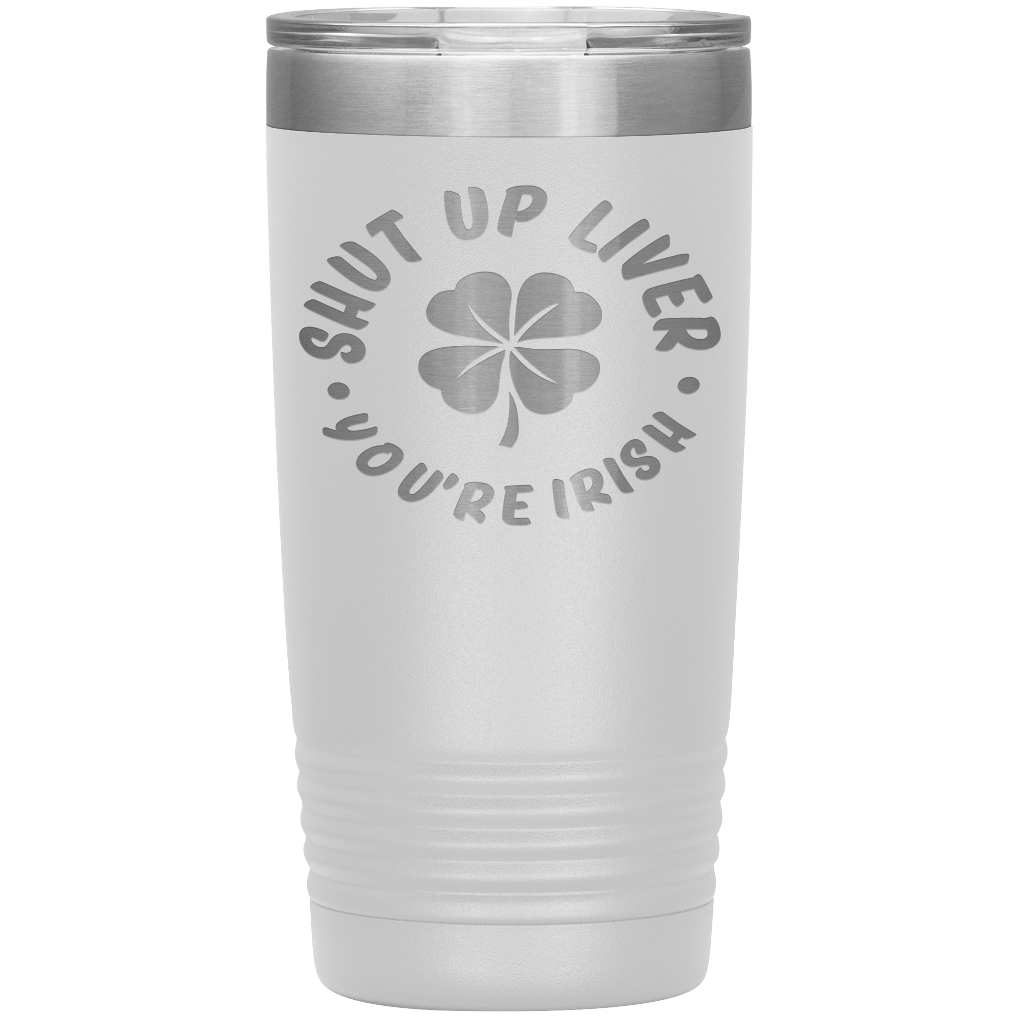 "SHUT UP LIVER YOU ARE IRISH"TUMBLER