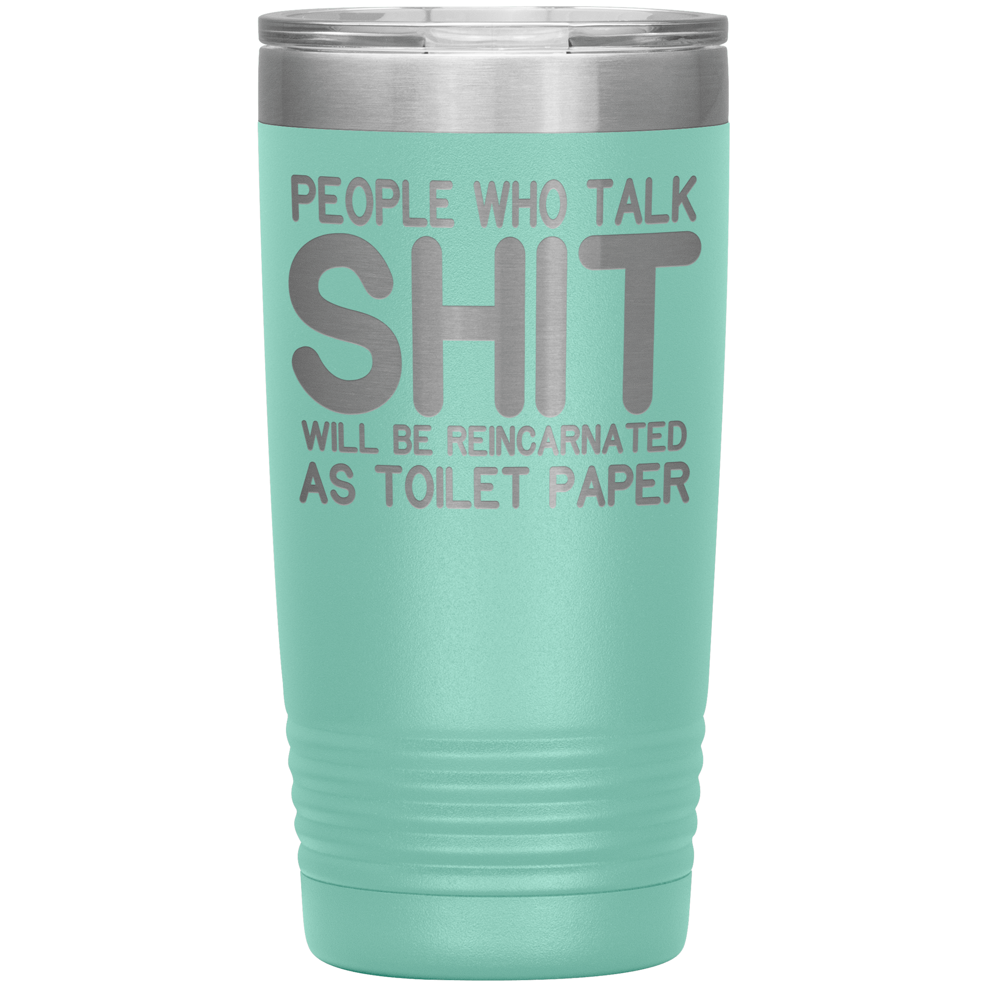 " PEOPLE WHO TALK SHIT REINCARNATED AS TOILET PAPER " TUMBLER