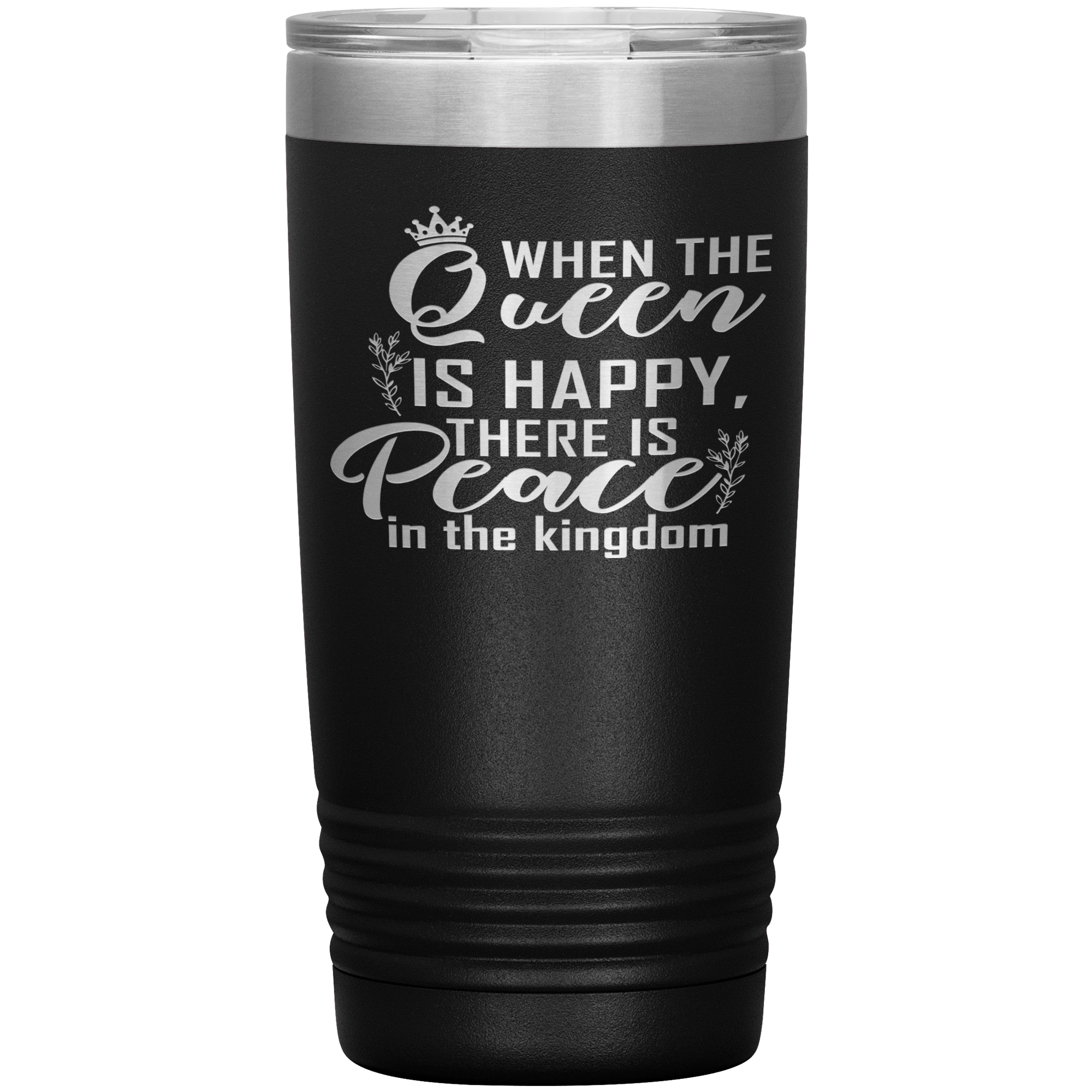 "WHEN THE QUEEN IS HAPPY THERE IS PEACE IN THE KINGDOM"TUMBLER