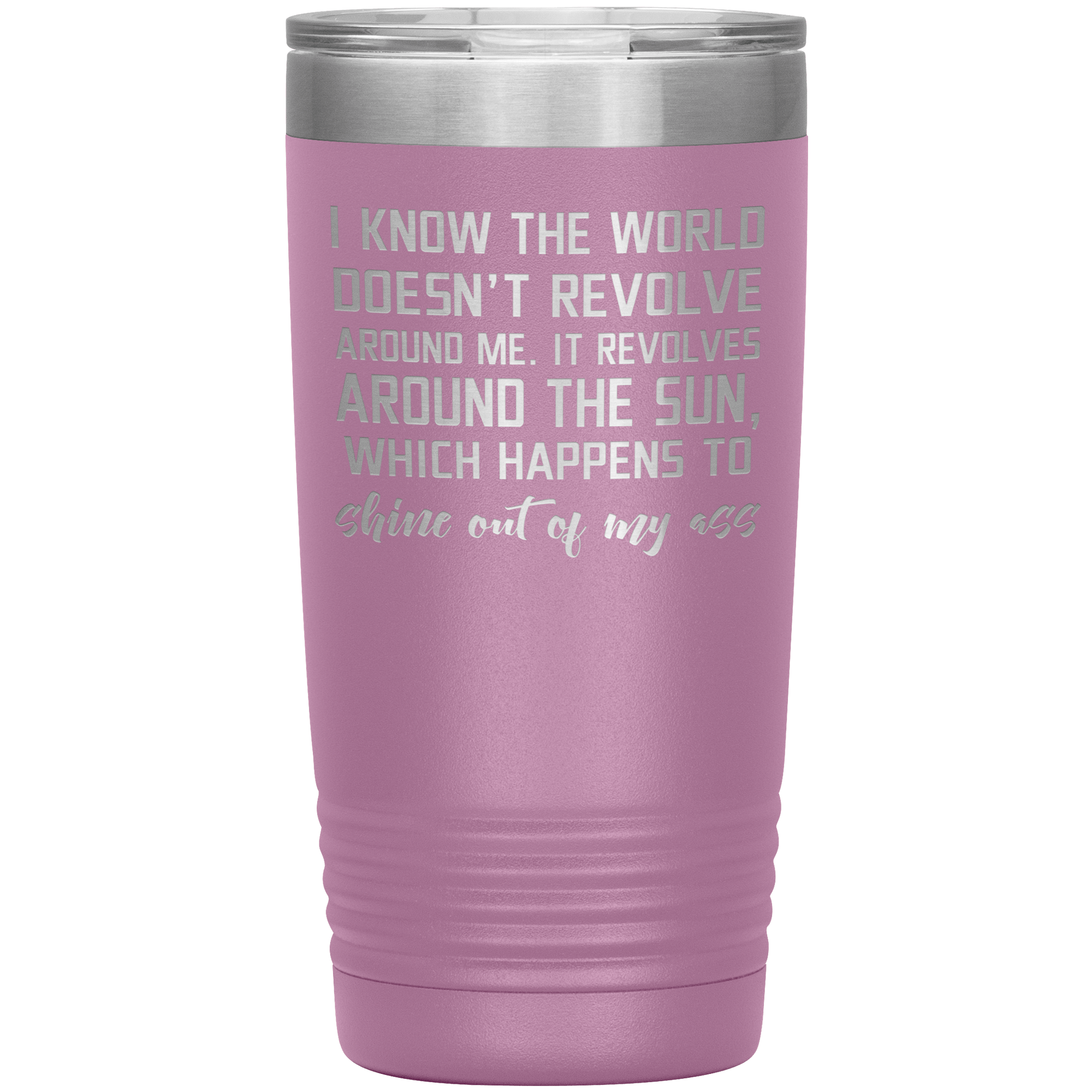 "I KNOW THE WORLD DOESN'T REVOLVE AROUND ME"TUMBLER