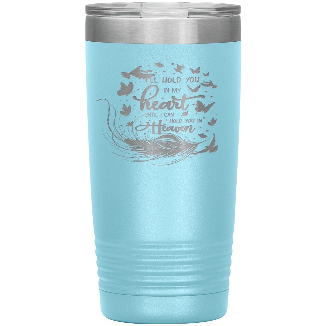 "I LL HOLD YOU IN MY HEART UNTIL I CAN HOLD YOU IN HEAVEN" Tumbler