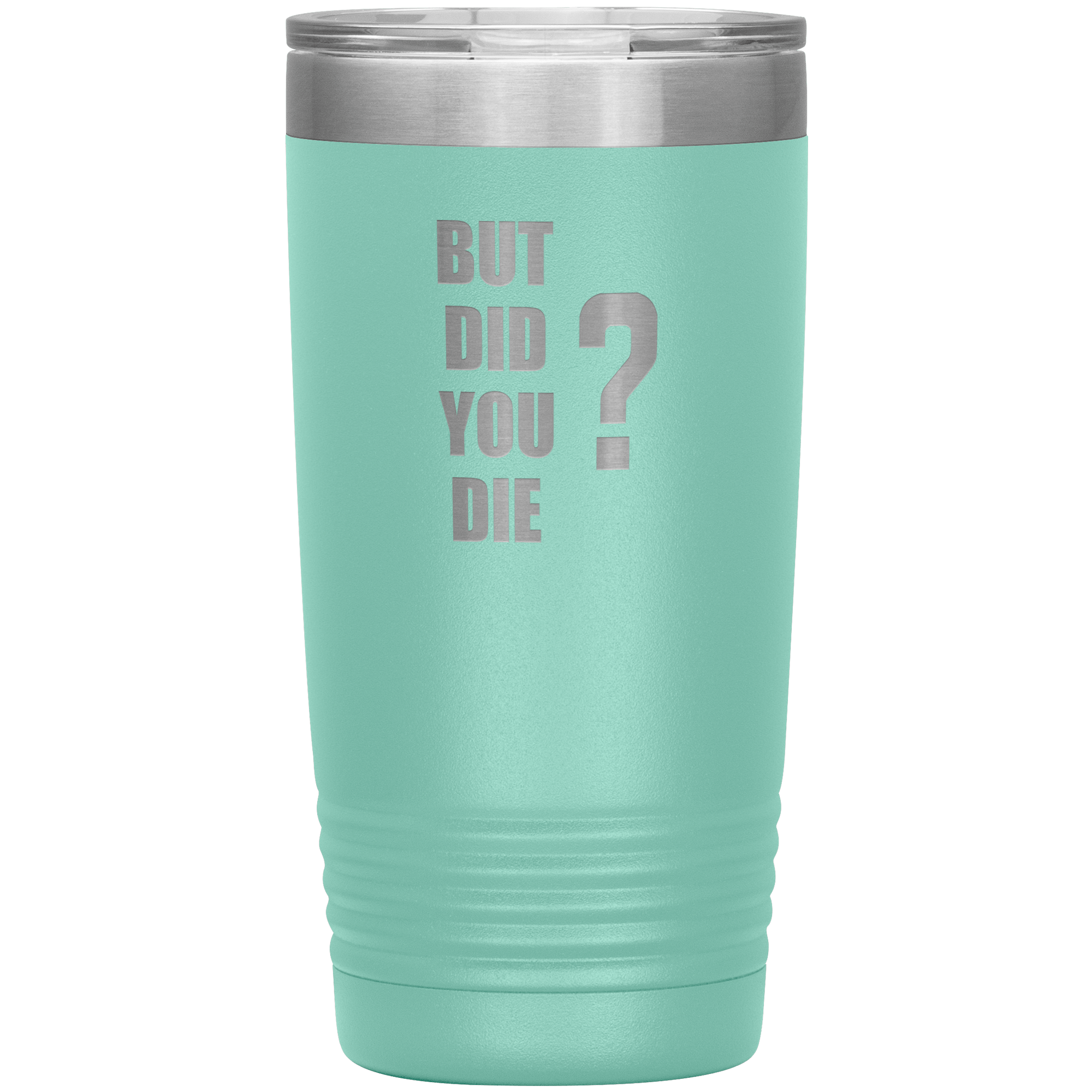 "BUT DID YOU DIE" Tumbler