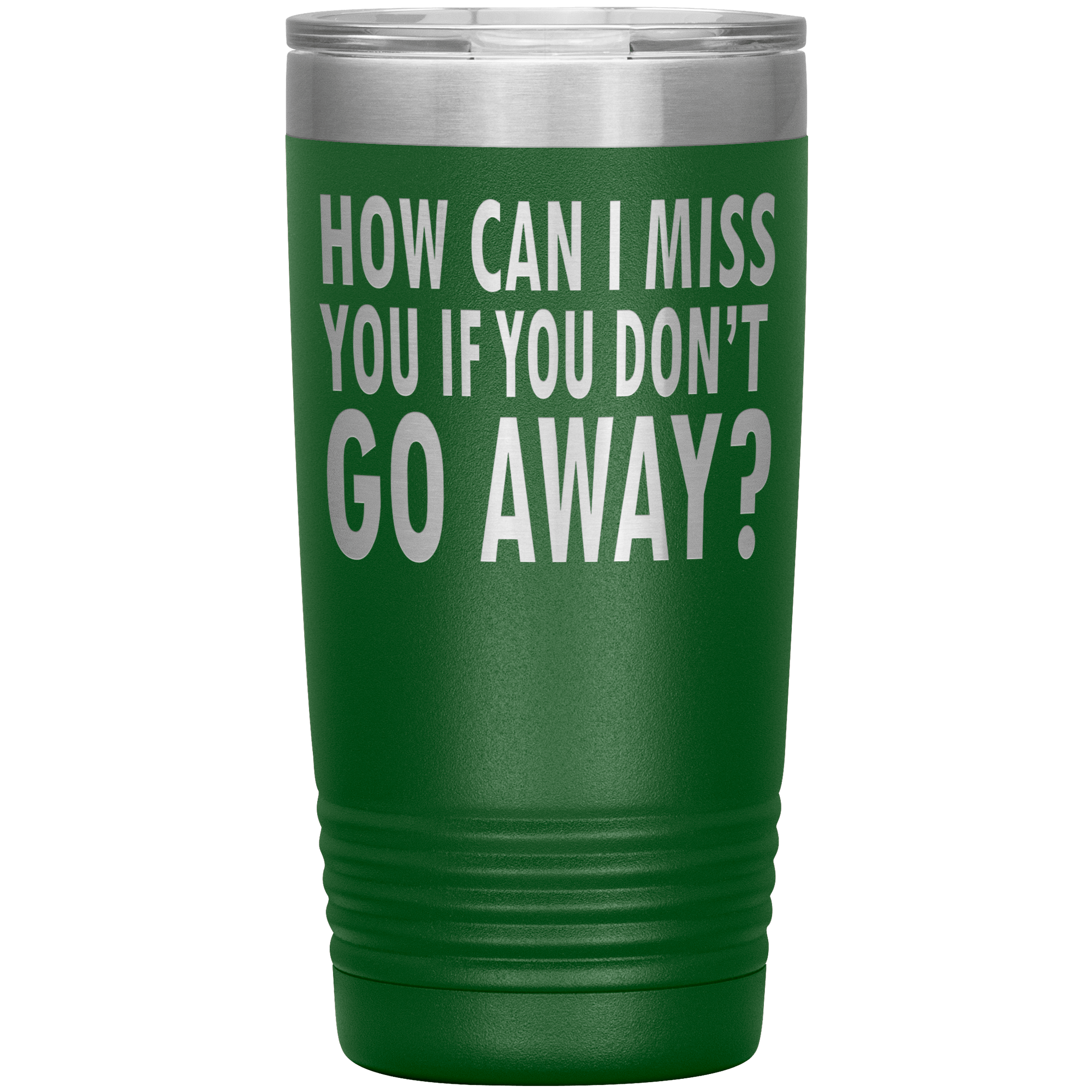 " HOW CAN I MISS  IF YOU DON'T GO AWAY " TUMBLER