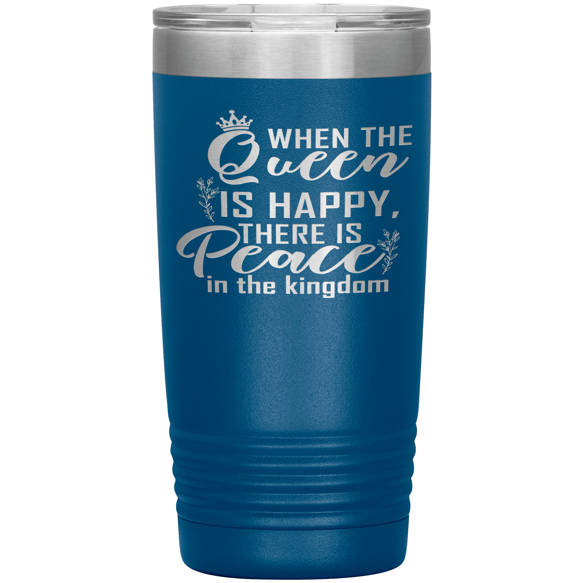 "WHEN THE QUEEN IS HAPPY THERE IS PEACE IN THE KINGDOM"TUMBLER