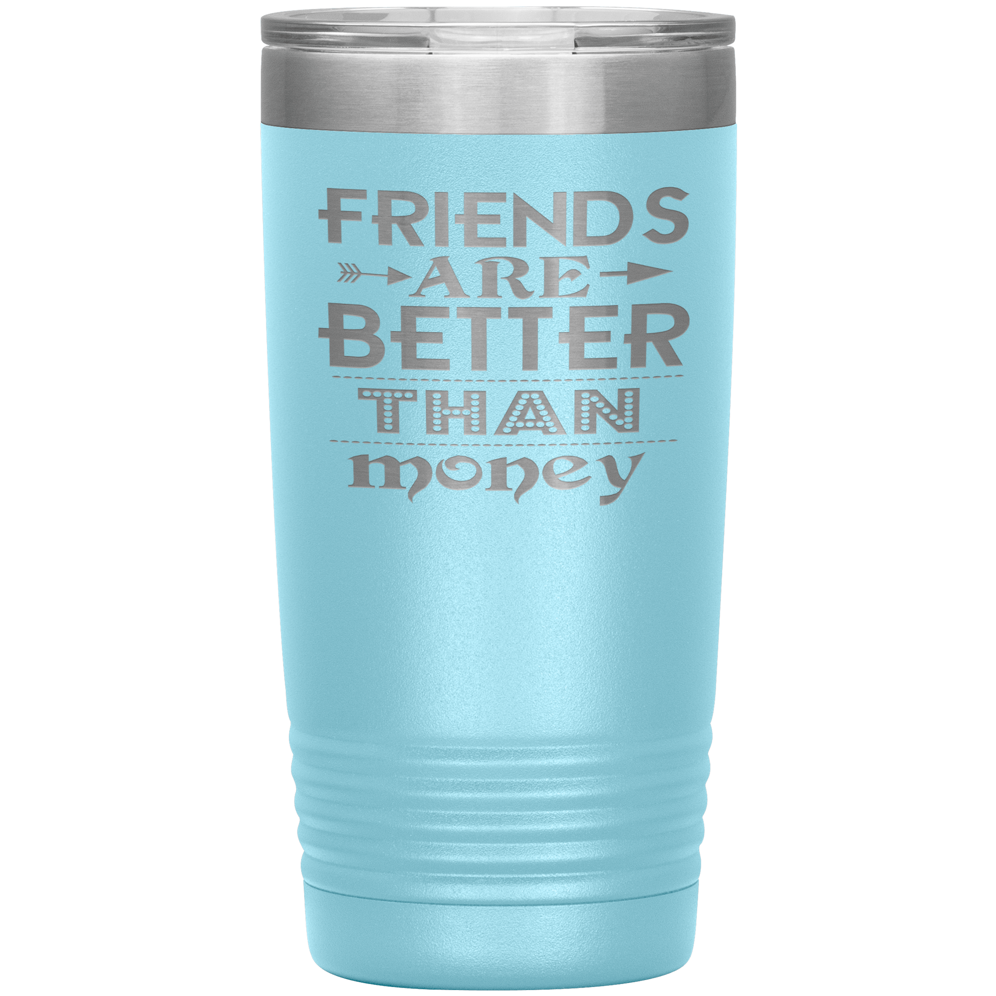 "Friends are better than Money"- Tumbler