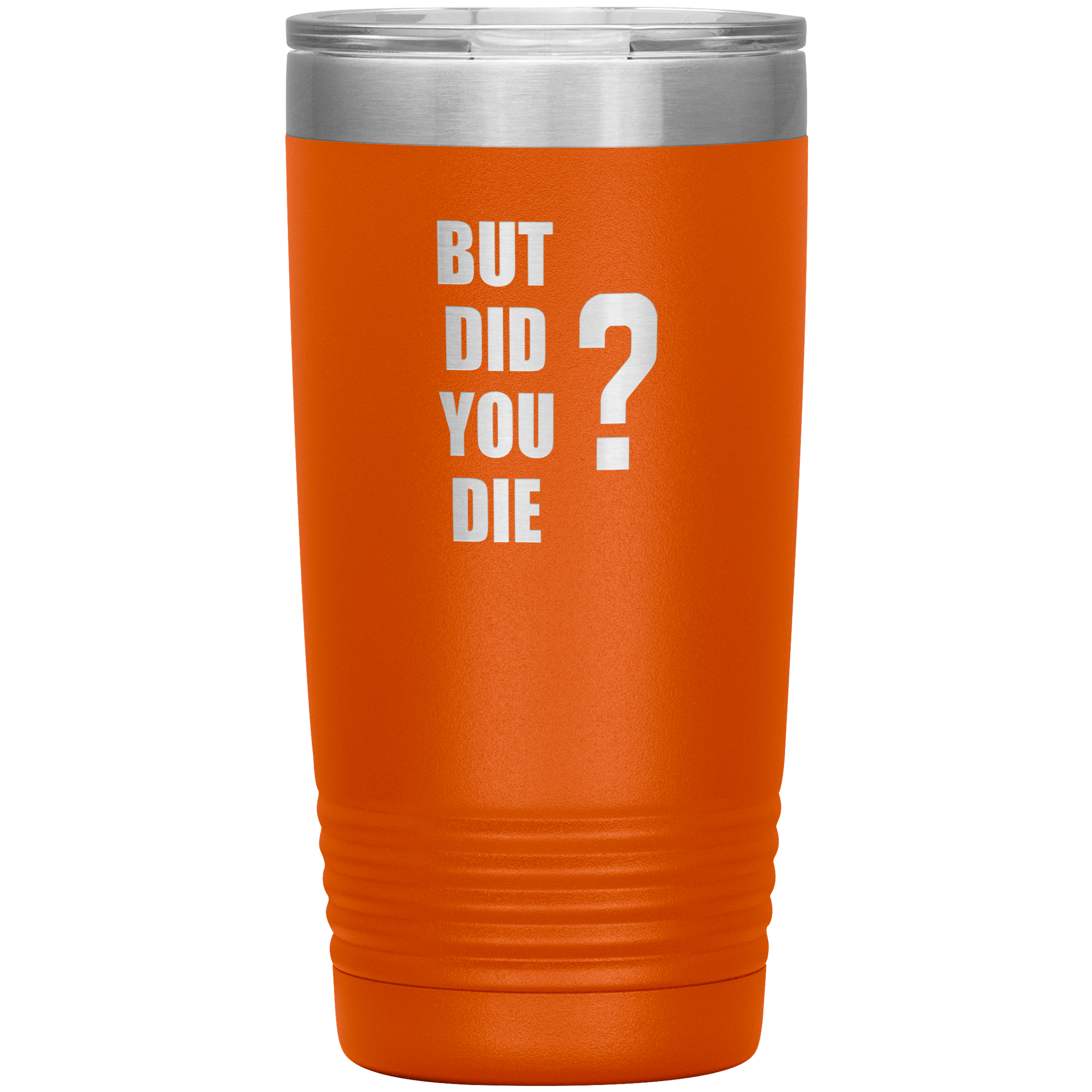 "BUT DID YOU DIE" Tumbler