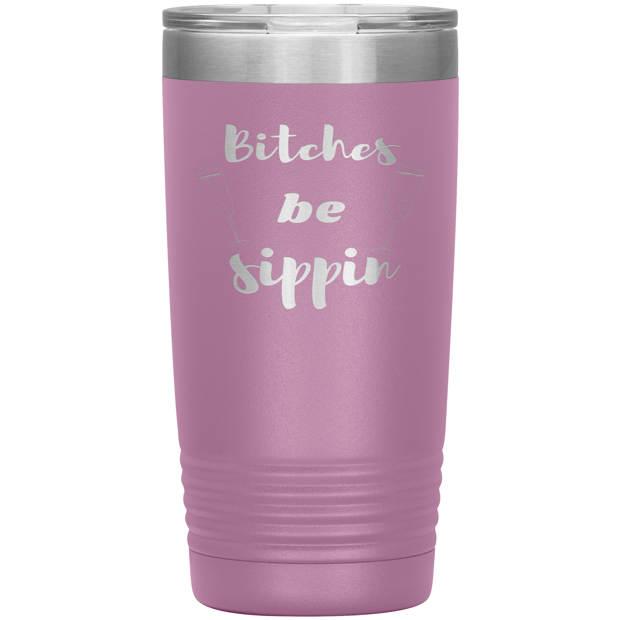 "BITCHES BE SIPPIN"