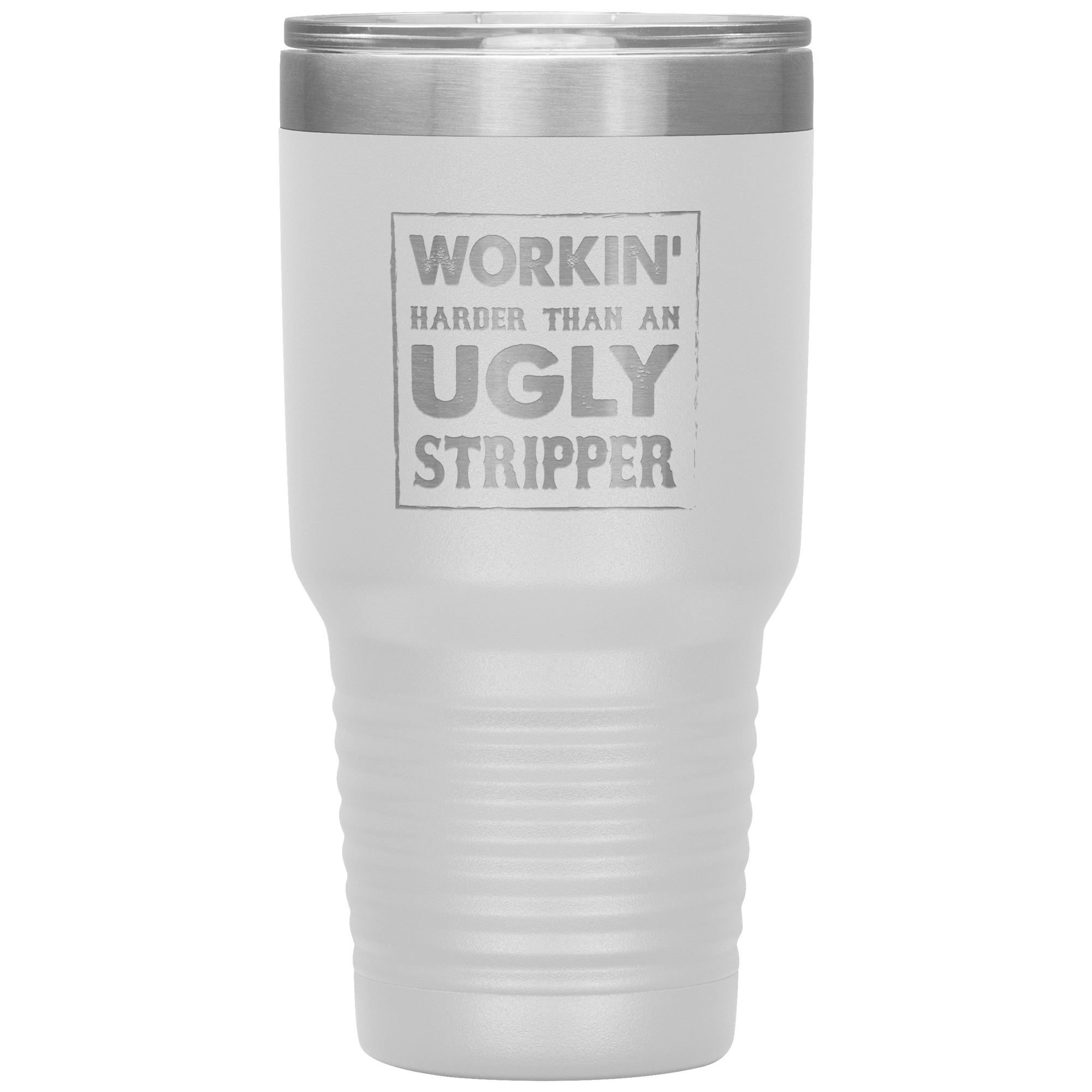 " WORKING HARDER THAN AN UGLY STRIPPER " TUMBLER