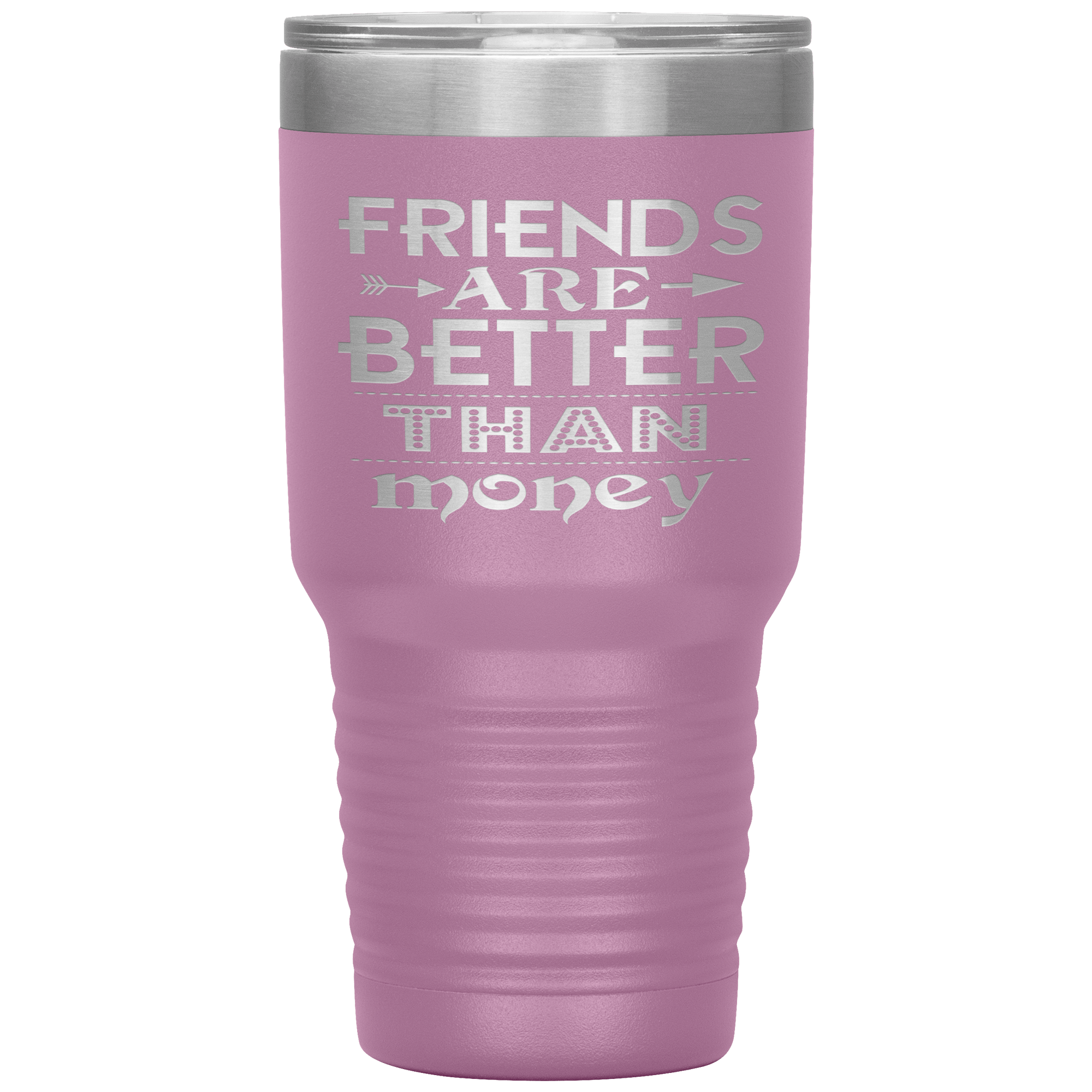 "Friends are better than Money"- Tumbler