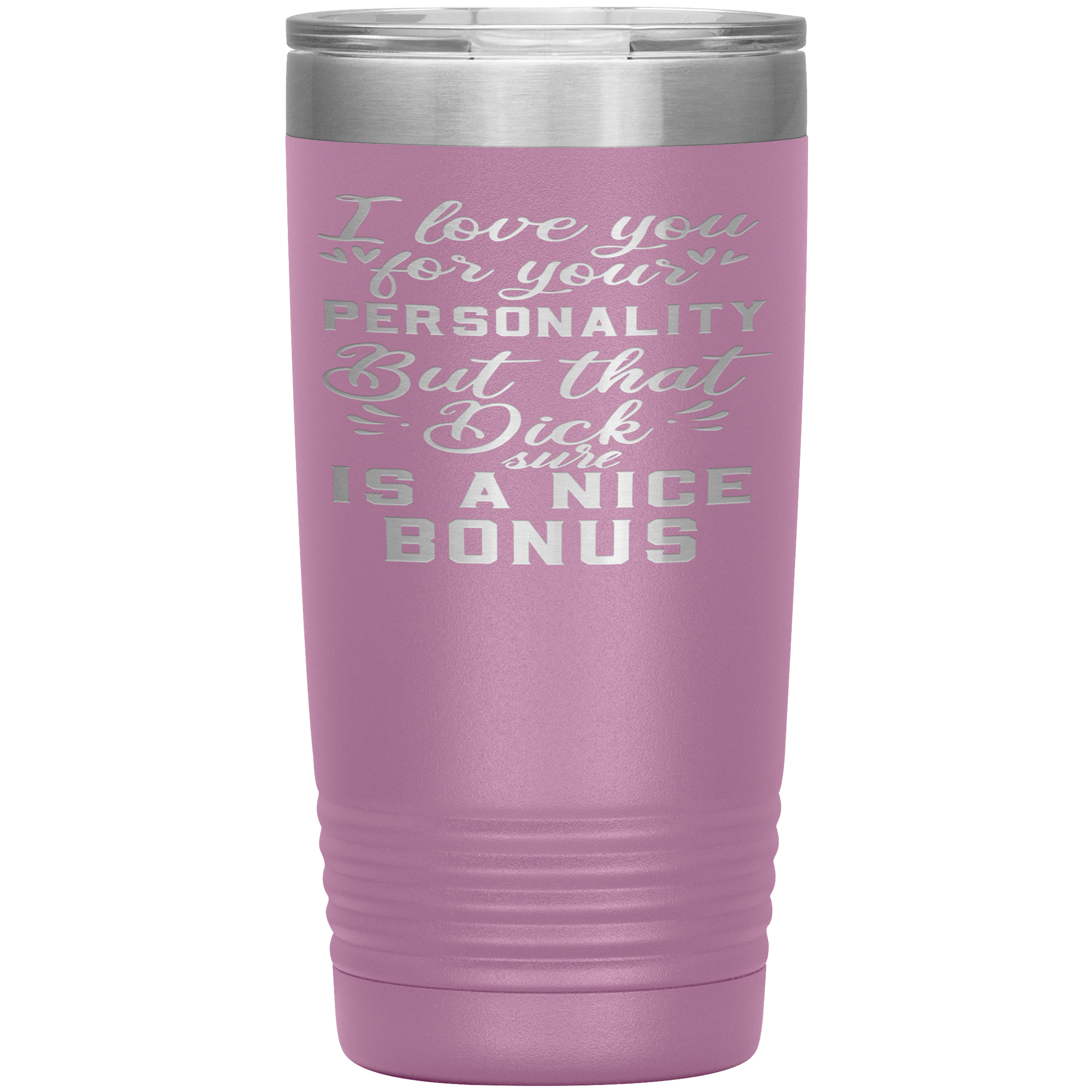 LOVE YOUR PERSONALITY BUT THE BONUS IS YOUR DICK - TUMBLER