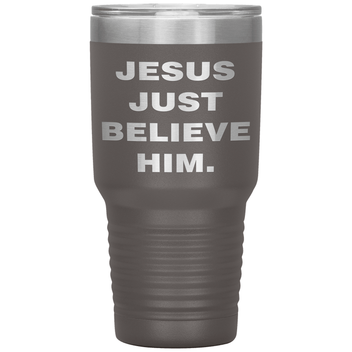 "JESUS JUST BELIEVE HIM" Tumbler