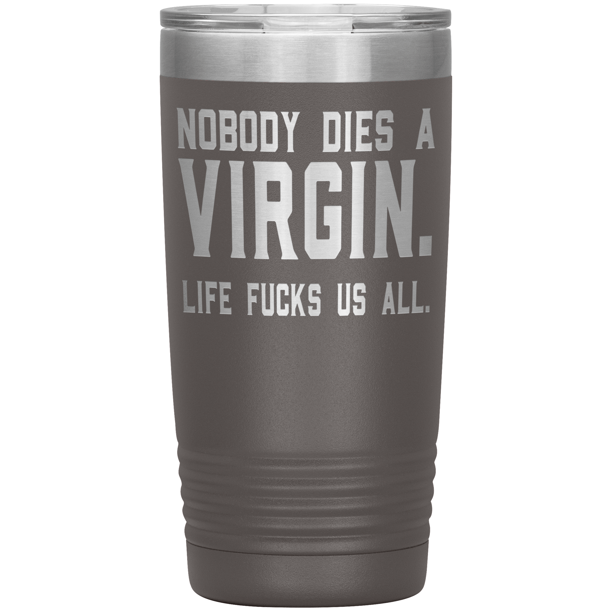 " NOBODY DIES VIRGIN LIFE FUCKS US ALL " TUMBLER