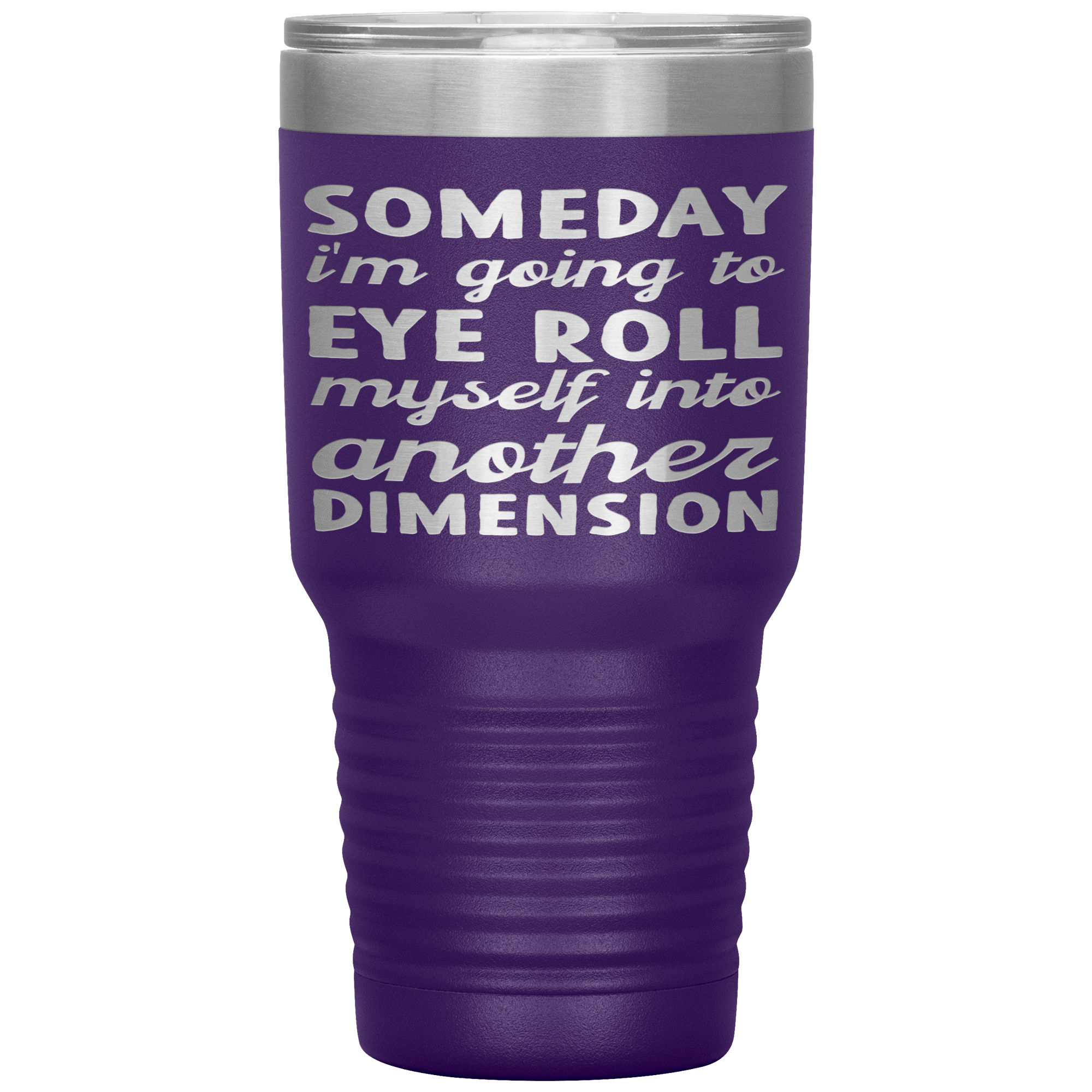 " SOMEDAY I WILL BE INTO ANOTHER DIMENSION "TUMBLER