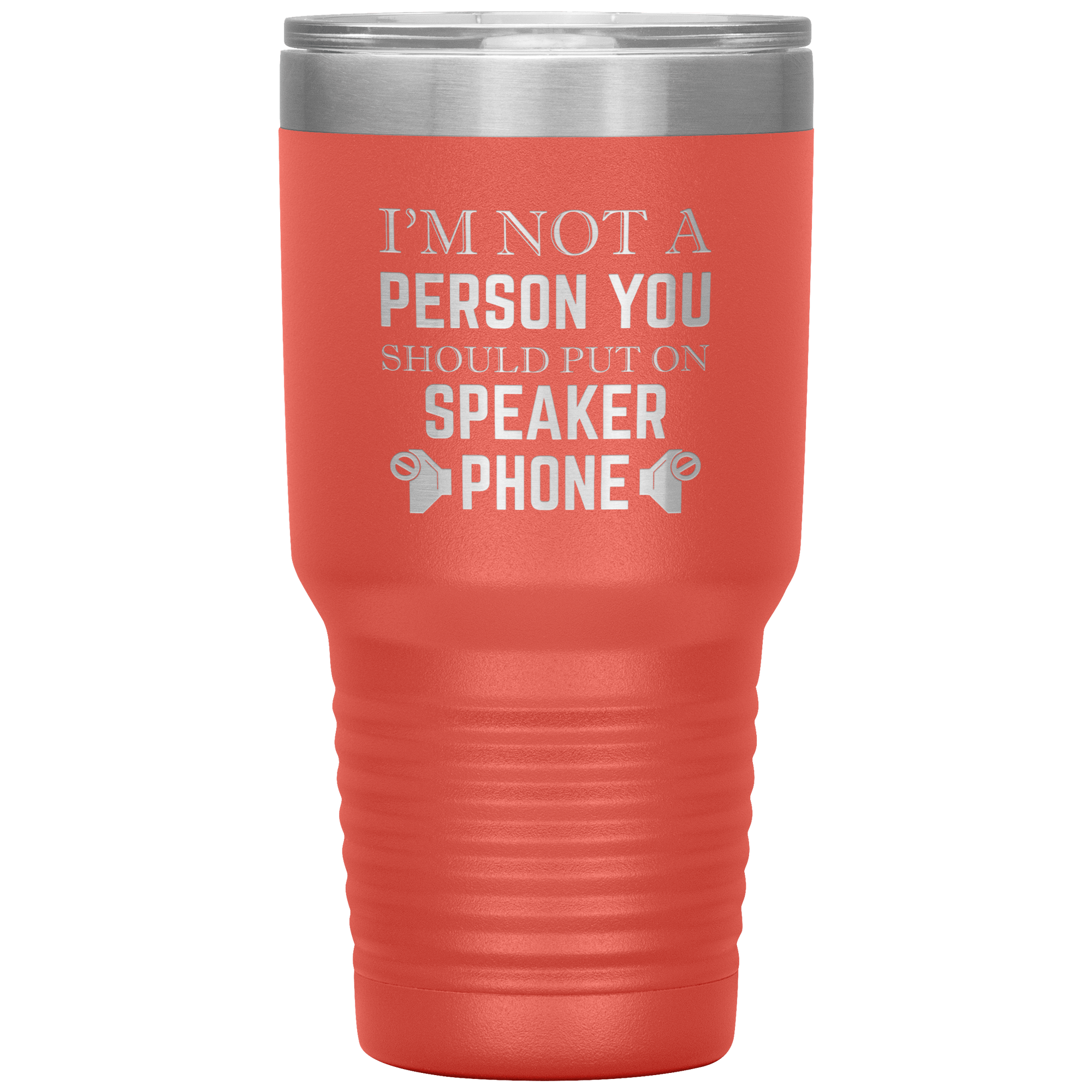 I'M NOT A SPEAKER PHONE PERSON - TUMBLER