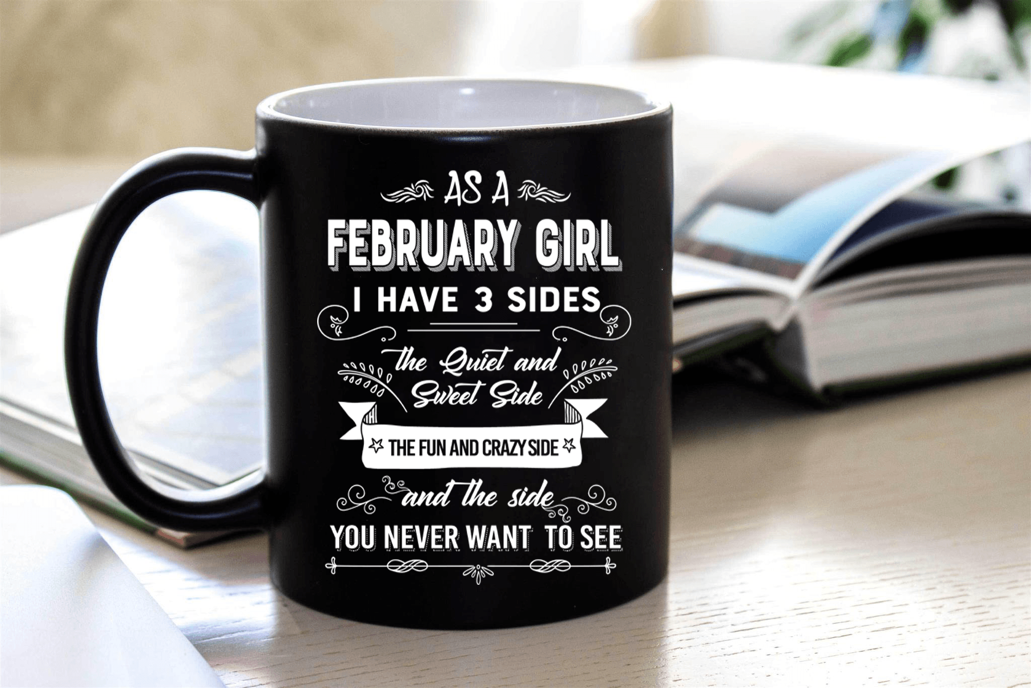 "As A February Girl I have Three Sides The Quite And Sweet side"