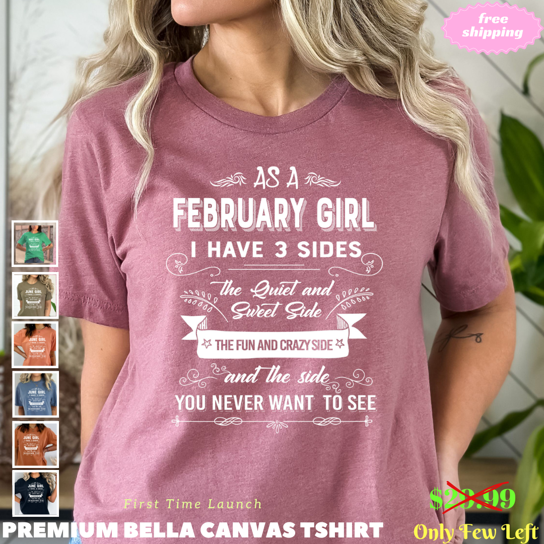 As A February Girl I Have 3 Sides- Bella Canvas Super Soft Cotton