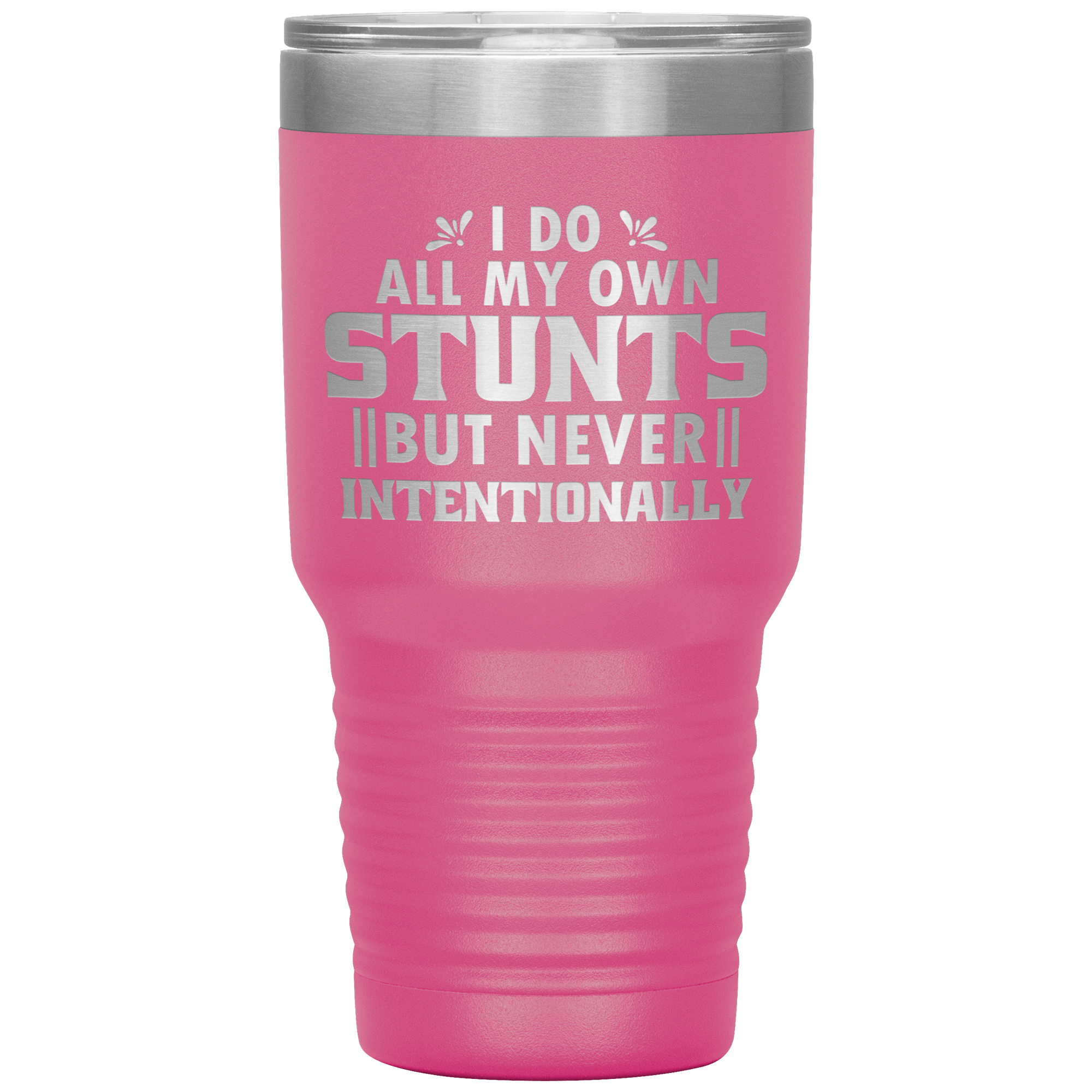 "I DO ALL MY OWN STUNTS BUT NEVER INTENTIONALLY"TUMBLER