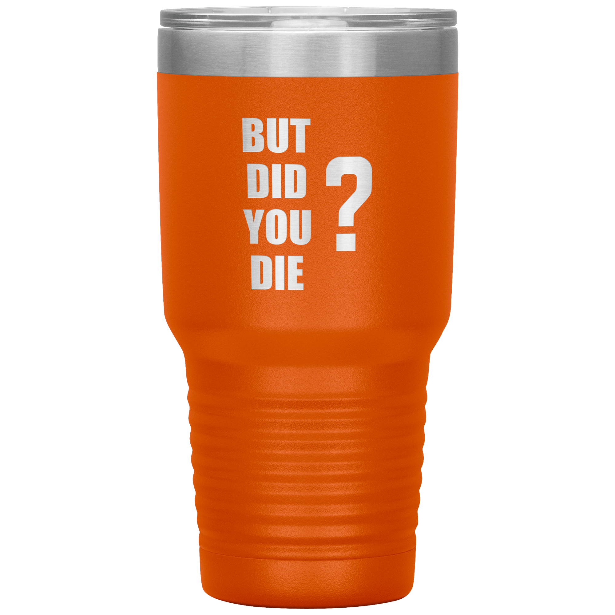 "BUT DID YOU DIE" Tumbler