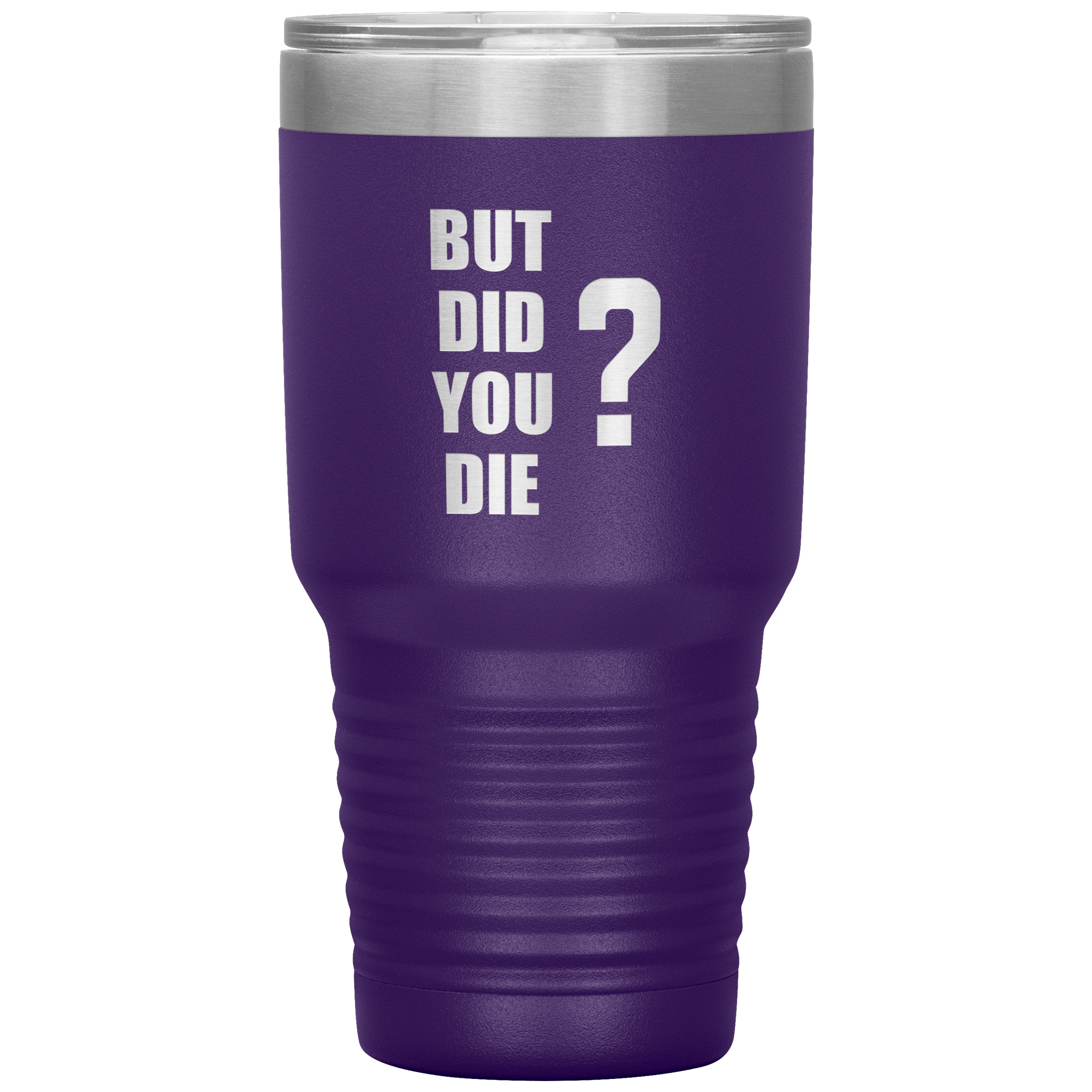 "BUT DID YOU DIE" Tumbler