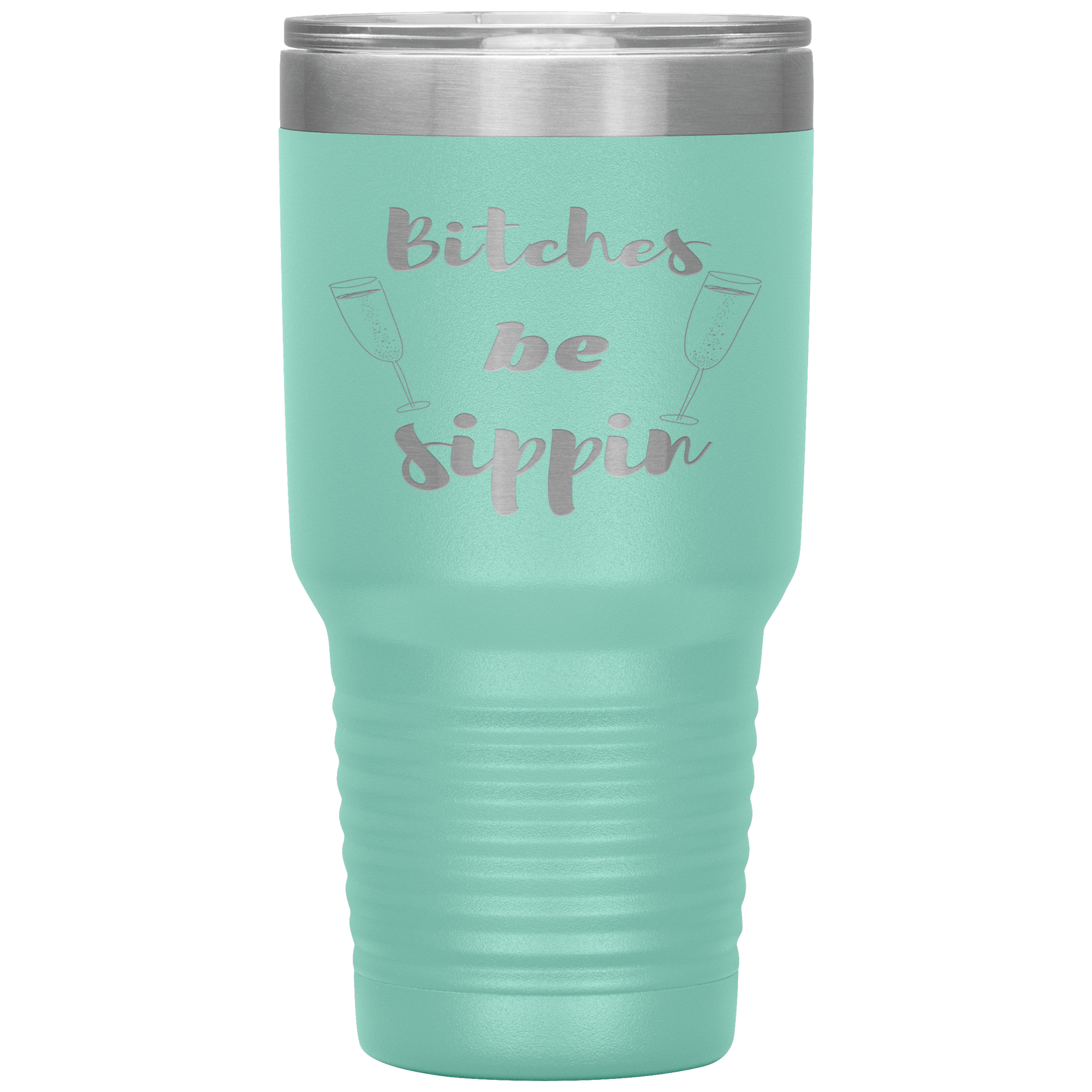 "BITCHES BE SIPPIN"