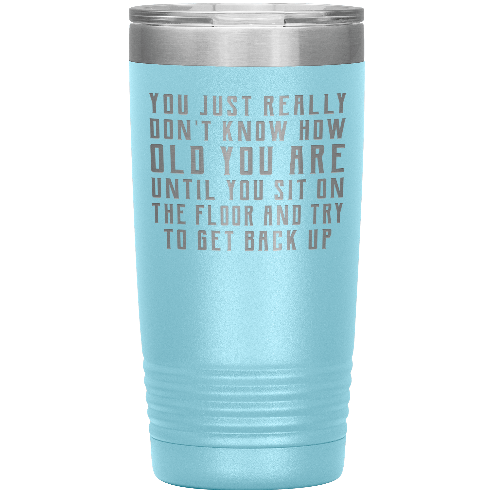 "YOU JUST REALLY DON'T KNOW HOW OLD YOU ARE"TUMBLER