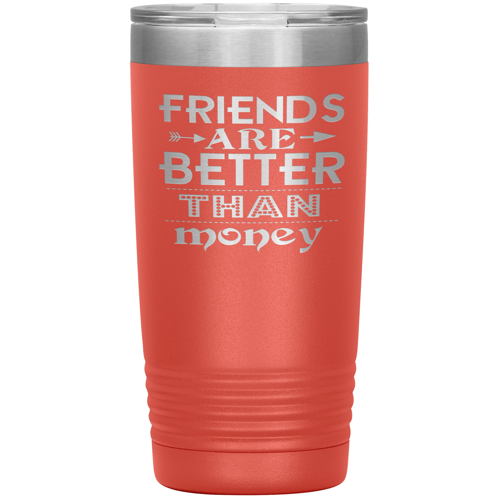 "Friends are better than Money"- Tumbler