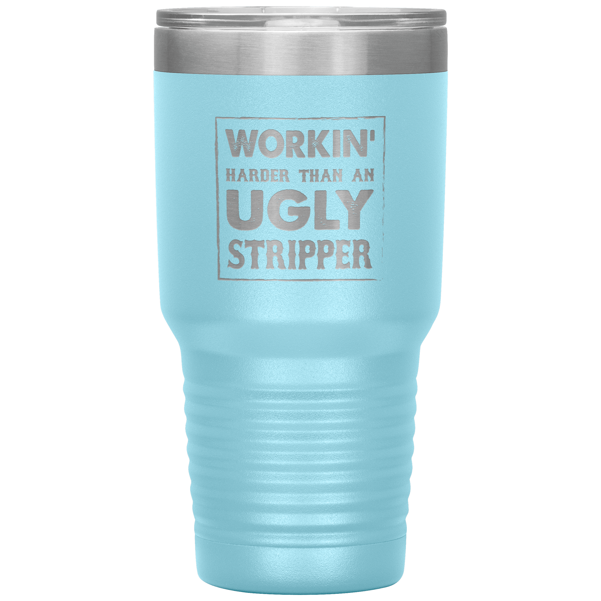 " WORKING HARDER THAN AN UGLY STRIPPER " TUMBLER