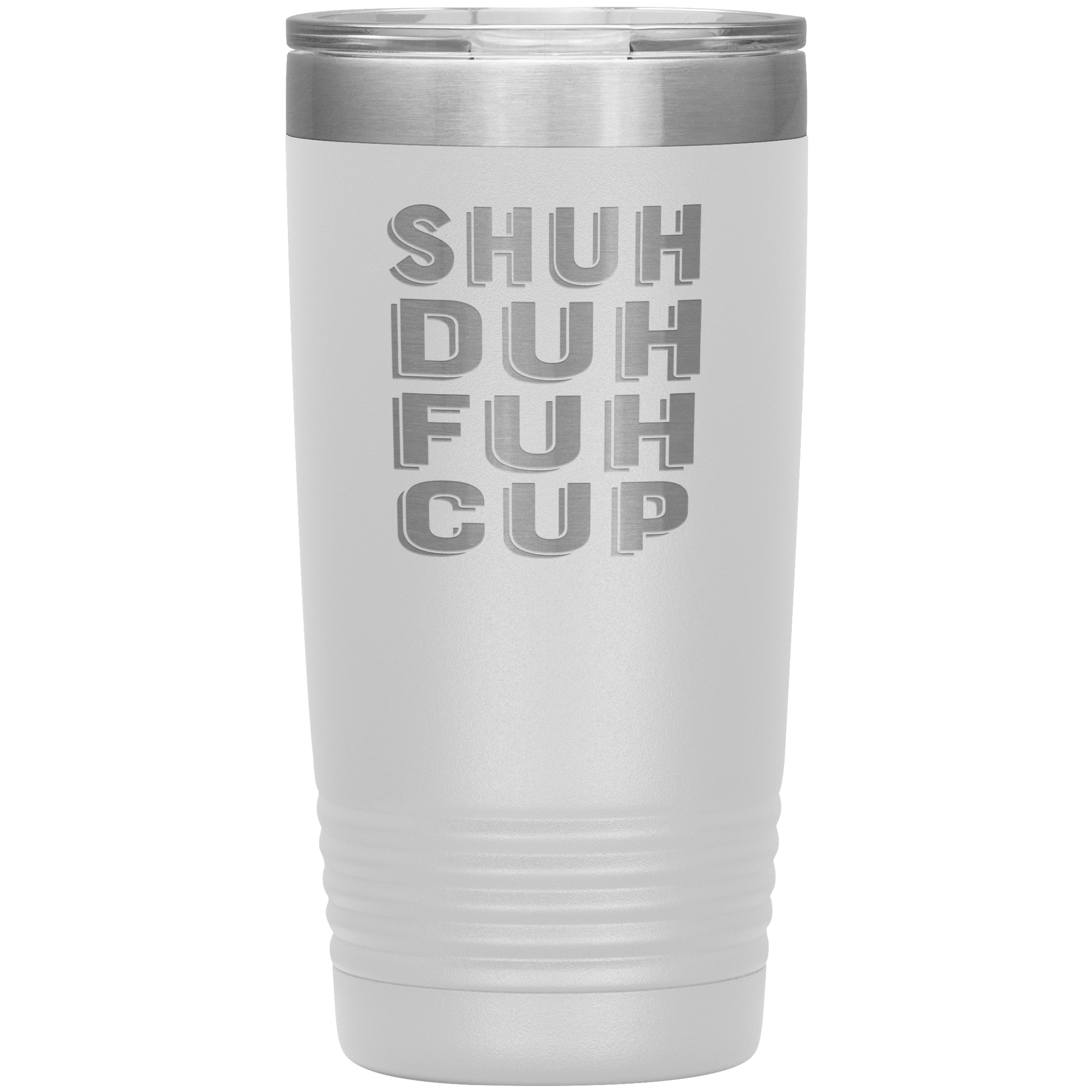 "SHUH DUH FUH CUP" Tumbler