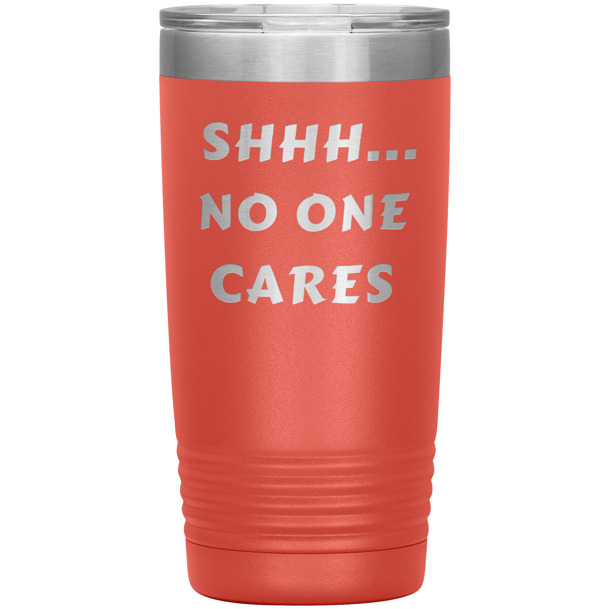 "SHHH..NO ONE CARES "Tumbler