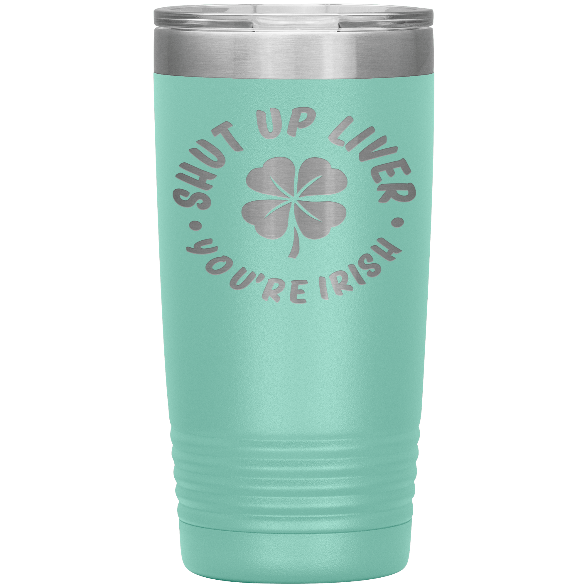 "SHUT UP LIVER YOU ARE IRISH"TUMBLER