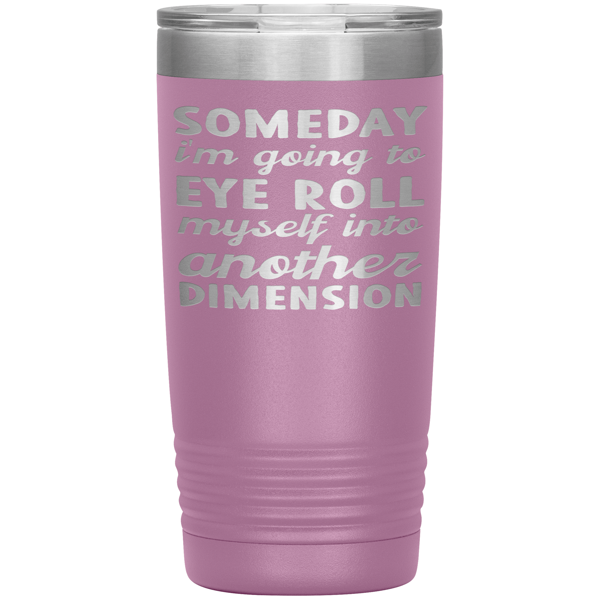 " SOMEDAY I WILL BE INTO ANOTHER DIMENSION "TUMBLER