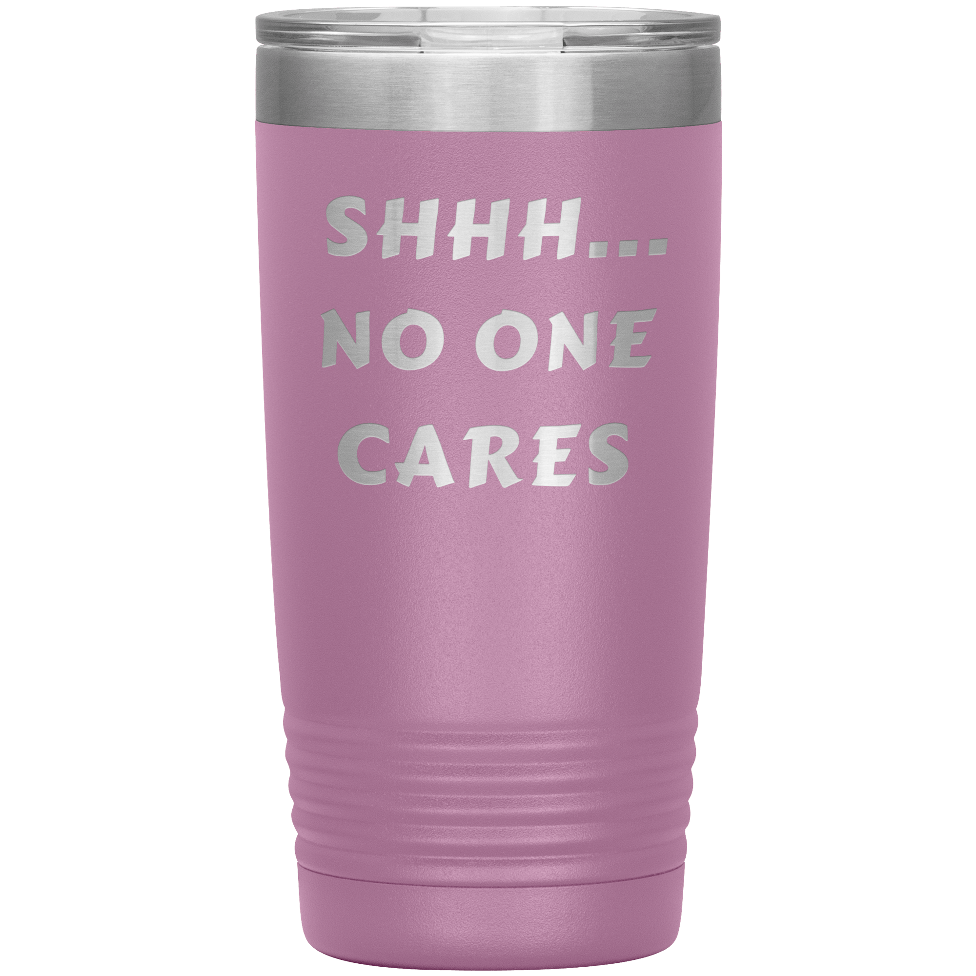 "SHHH..NO ONE CARES "Tumbler