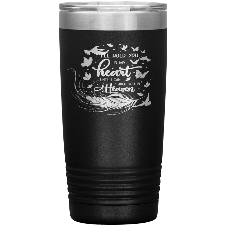 "I LL HOLD YOU IN MY HEART UNTIL I CAN HOLD YOU IN HEAVEN" Tumbler
