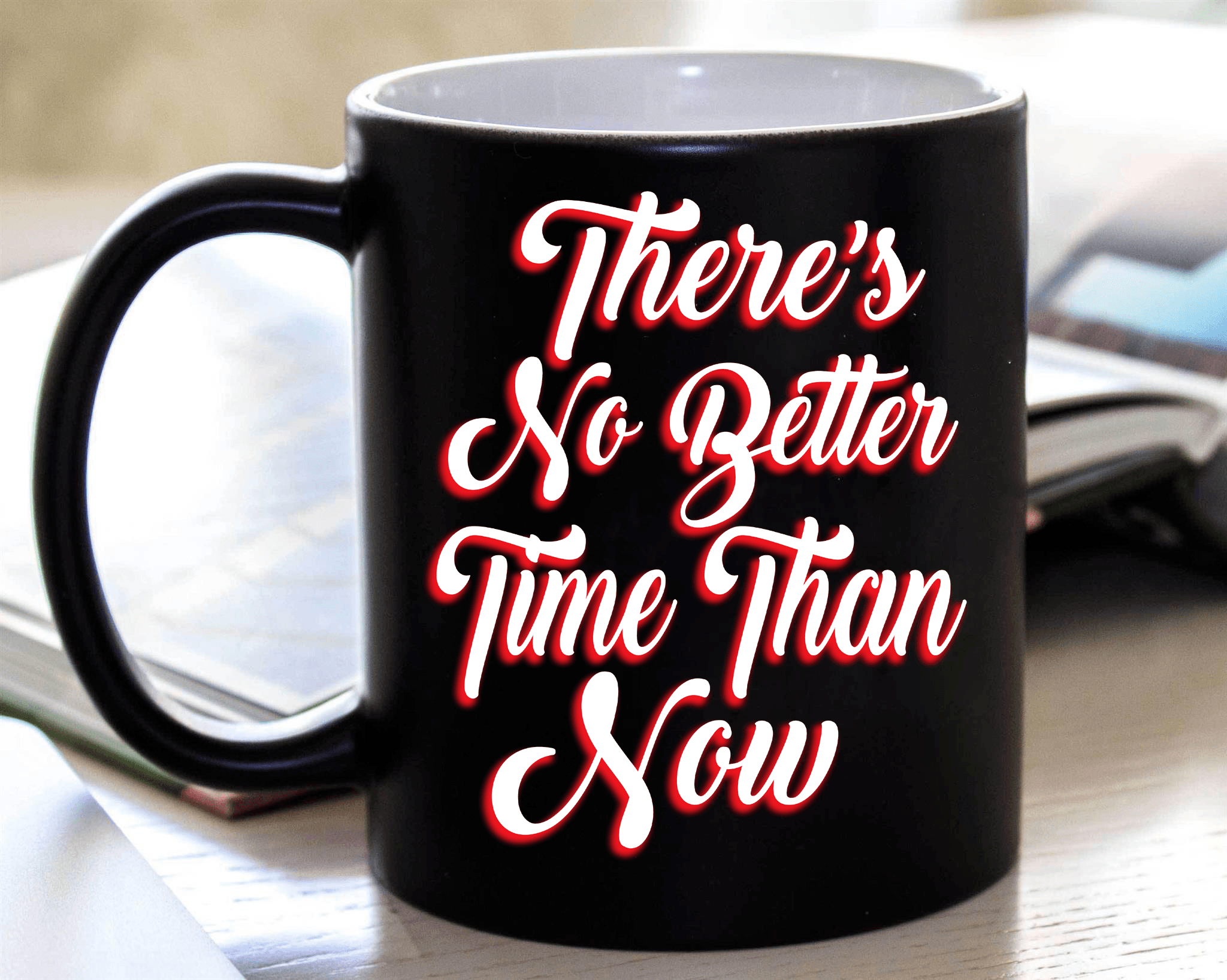 "There's No Better Time Than Now"MUGS .