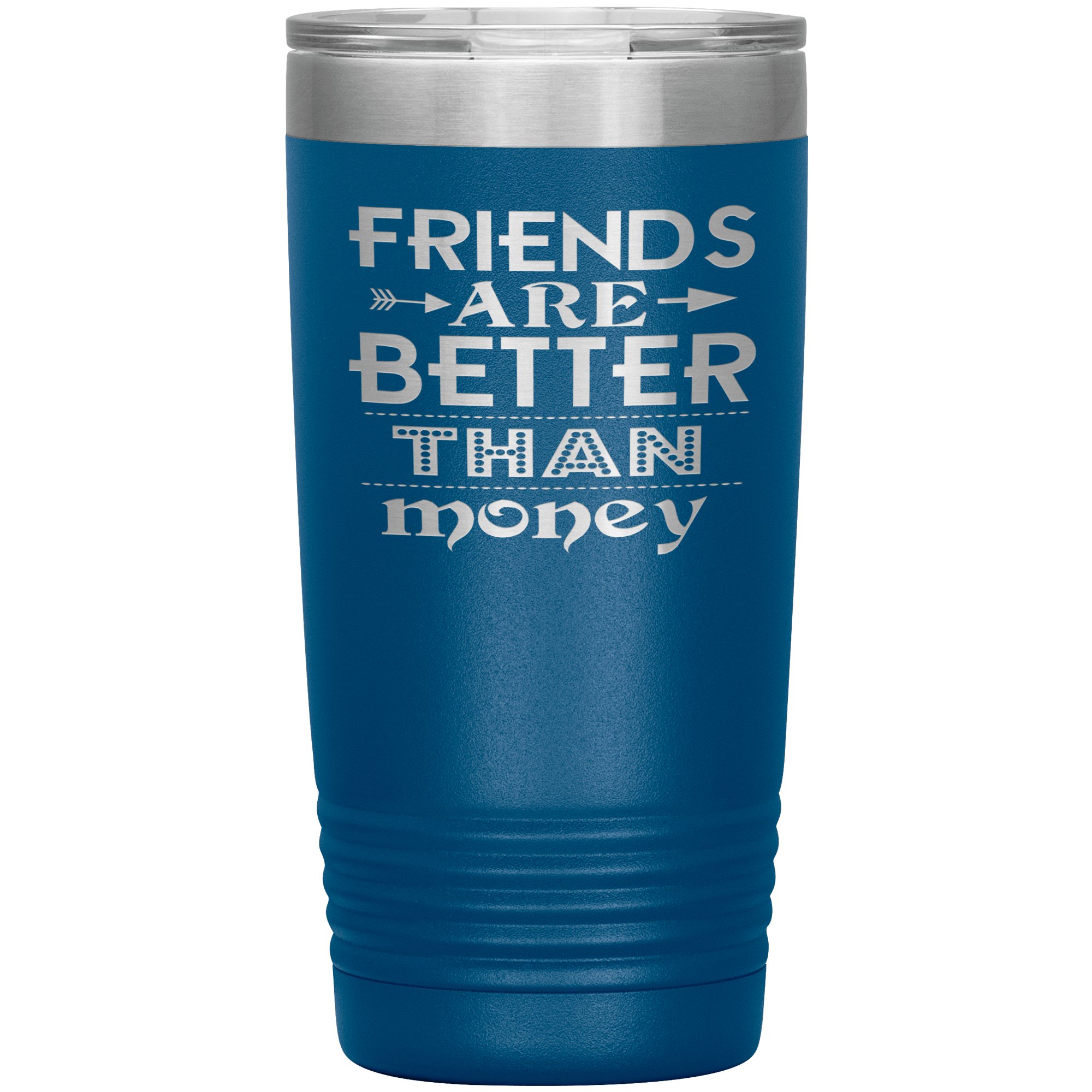 "Friends are better than Money"- Tumbler