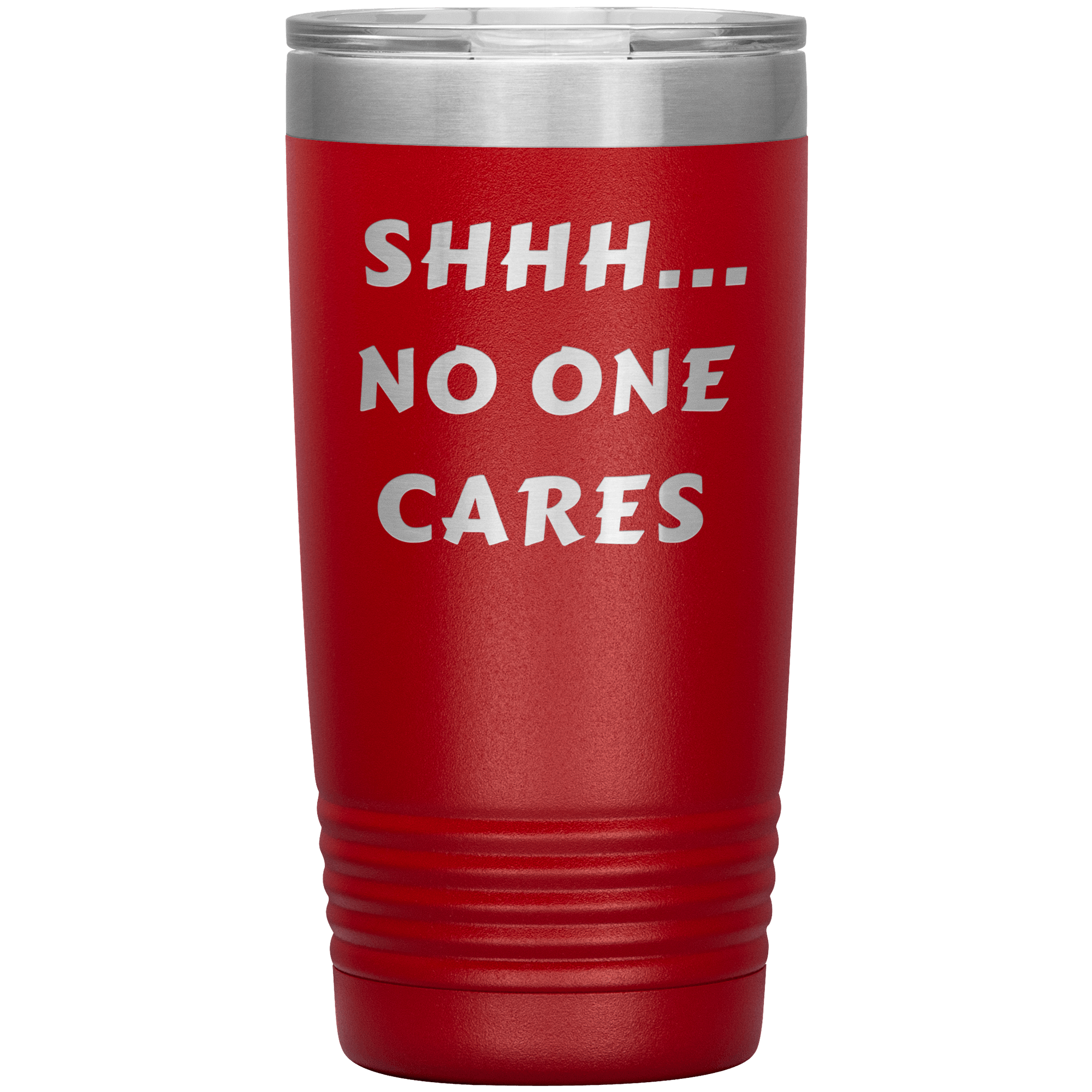 "SHHH..NO ONE CARES "Tumbler