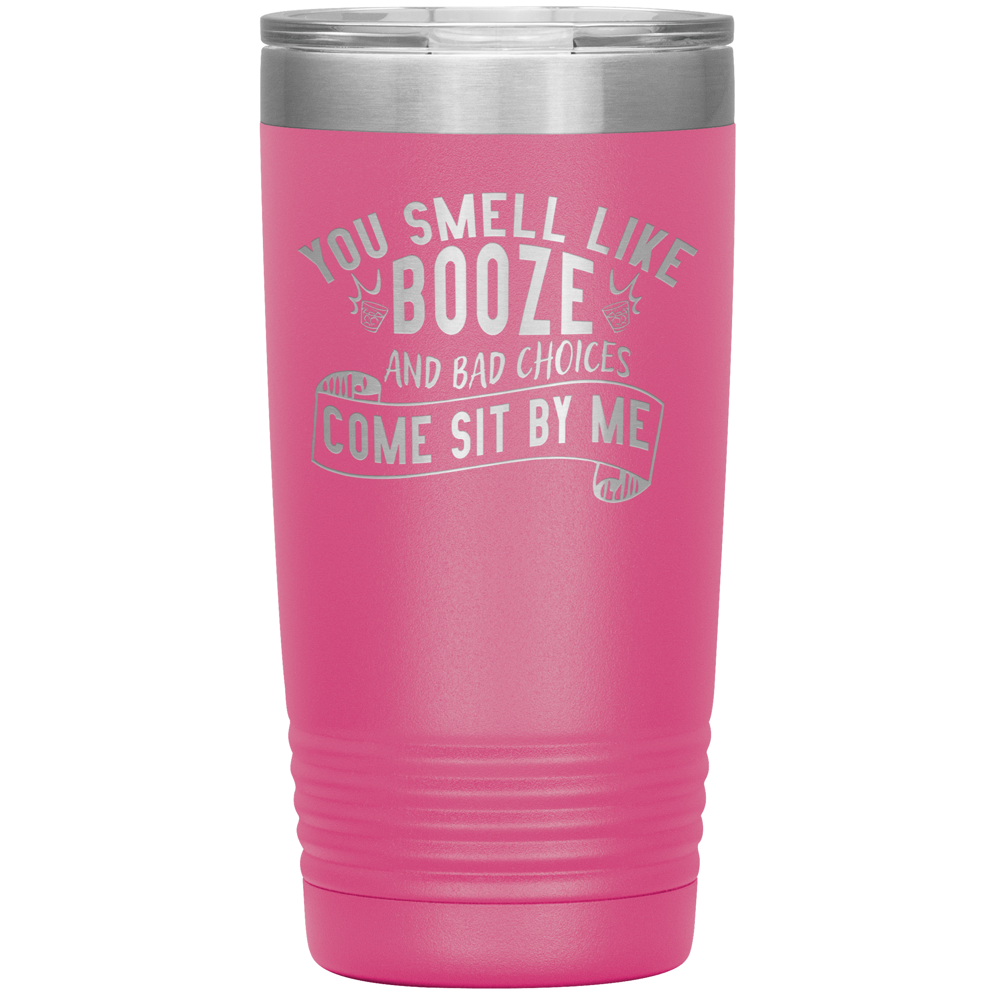 "YOU SMELL LIKE BOOZE AND BAD CHOICES COME SIT BY ME"TUMBLER