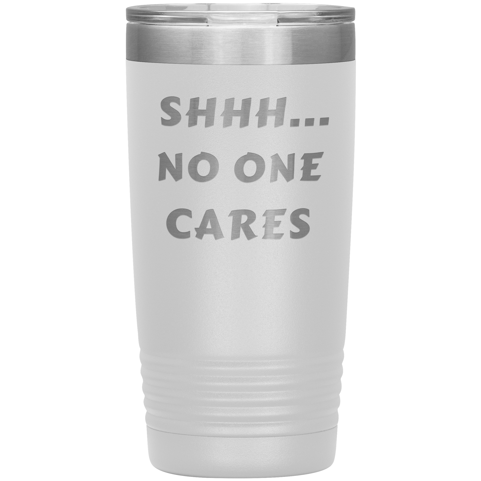 "SHHH..NO ONE CARES "Tumbler