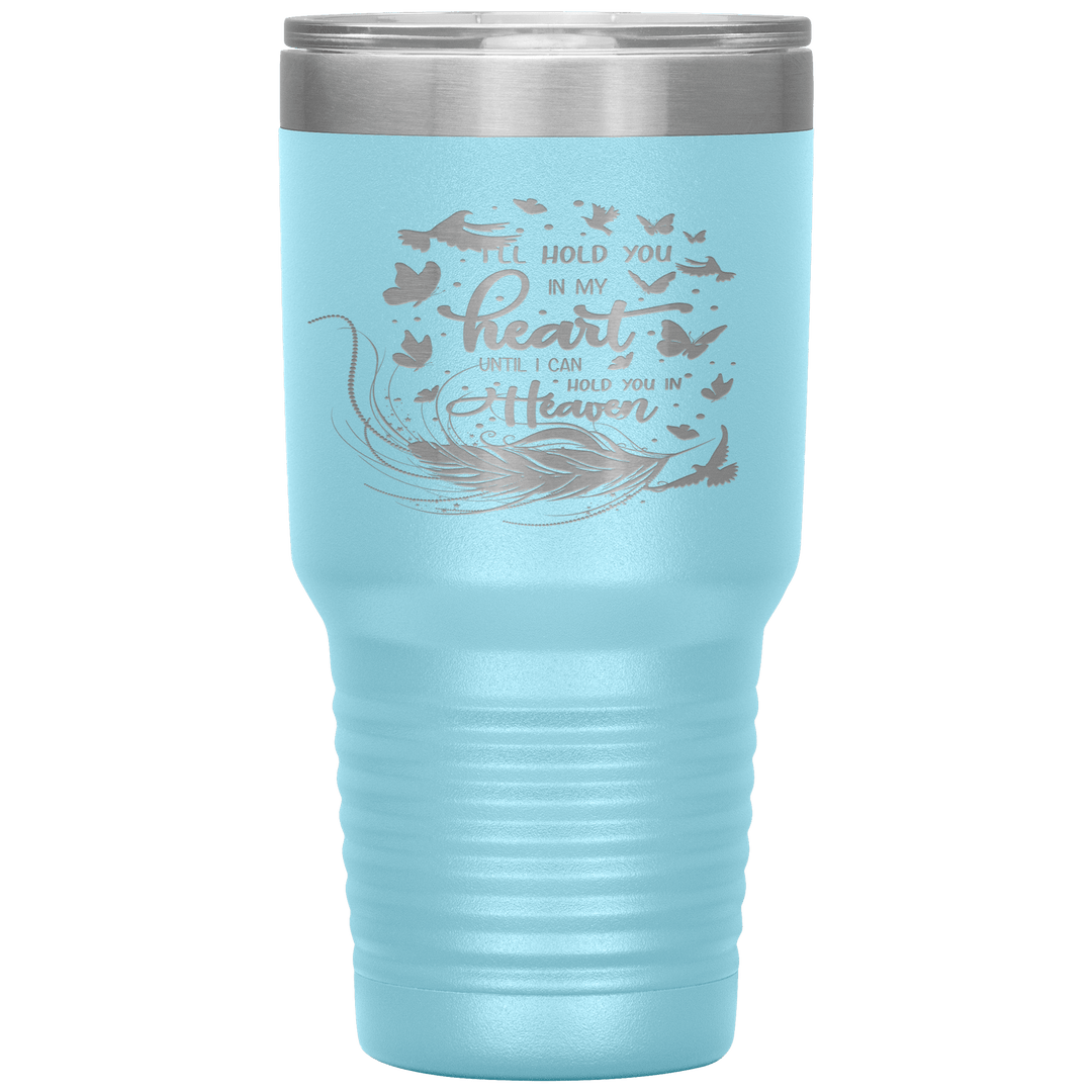 "I LL HOLD YOU IN MY HEART UNTIL I CAN HOLD YOU IN HEAVEN" Tumbler