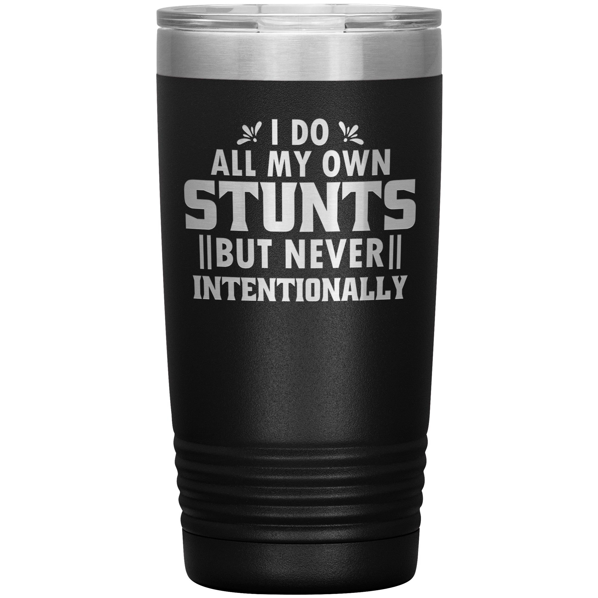 "I DO ALL MY OWN STUNTS BUT NEVER INTENTIONALLY"TUMBLER