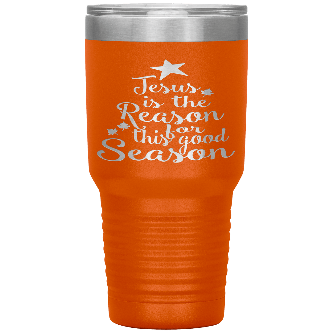 "JESUS IS THE REASON FOR THIS GOOD SEASON" Tumbler